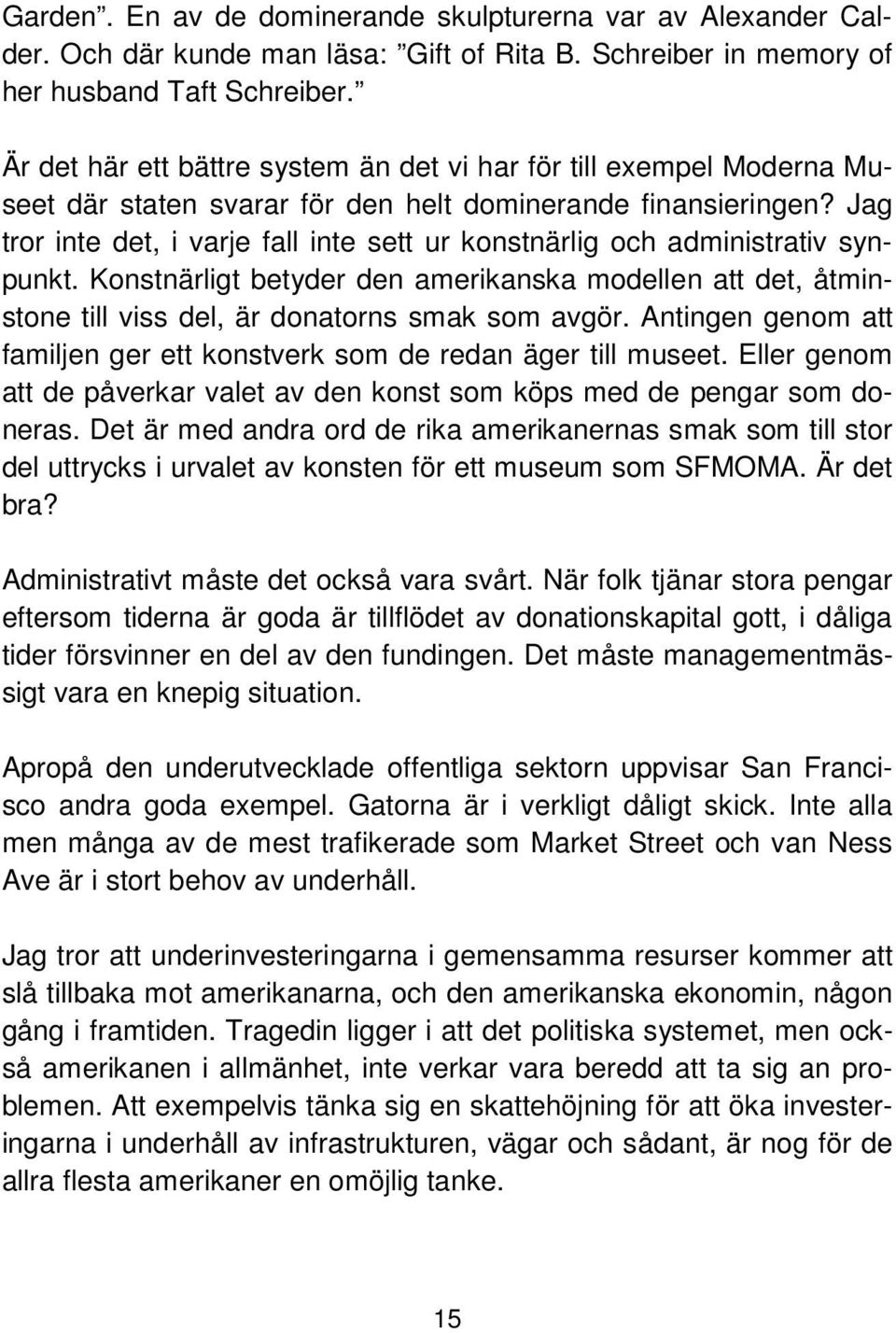 Jag tror inte det, i varje fall inte sett ur konstnärlig och administrativ synpunkt. Konstnärligt betyder den amerikanska modellen att det, åtminstone till viss del, är donatorns smak som avgör.