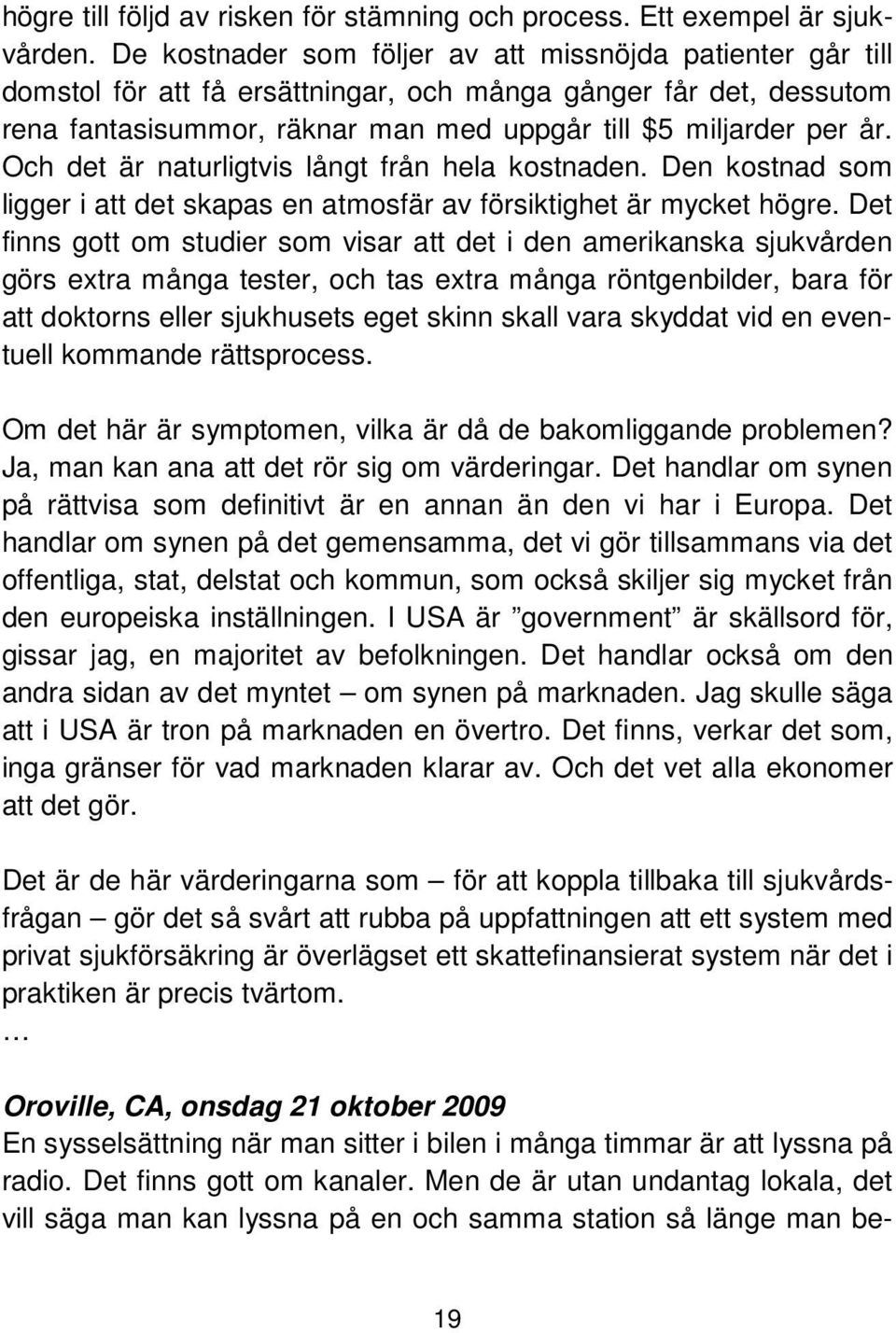 Och det är naturligtvis långt från hela kostnaden. Den kostnad som ligger i att det skapas en atmosfär av försiktighet är mycket högre.