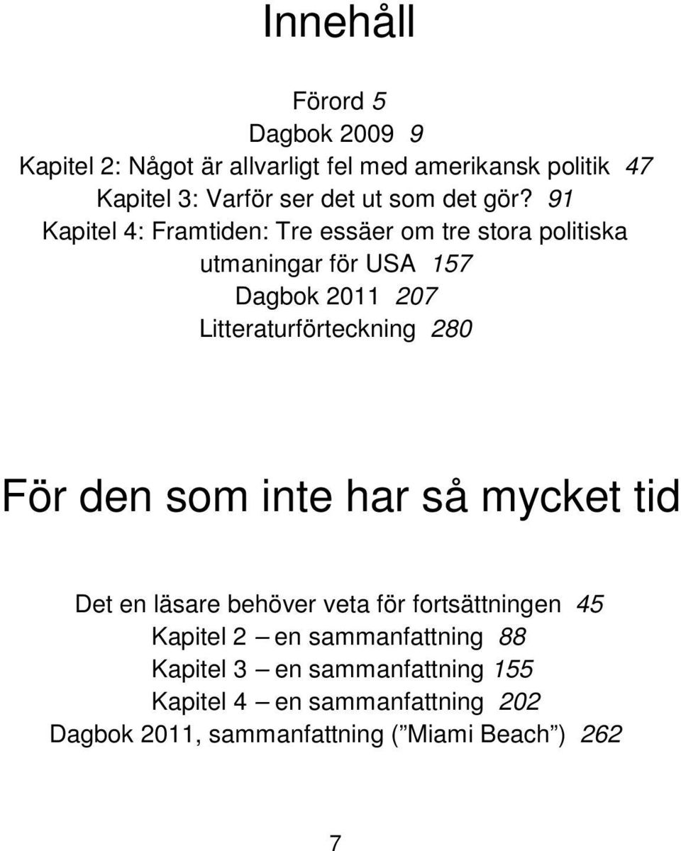 91 Kapitel 4: Framtiden: Tre essäer om tre stora politiska utmaningar för USA 157 Dagbok 2011 207 Litteraturförteckning