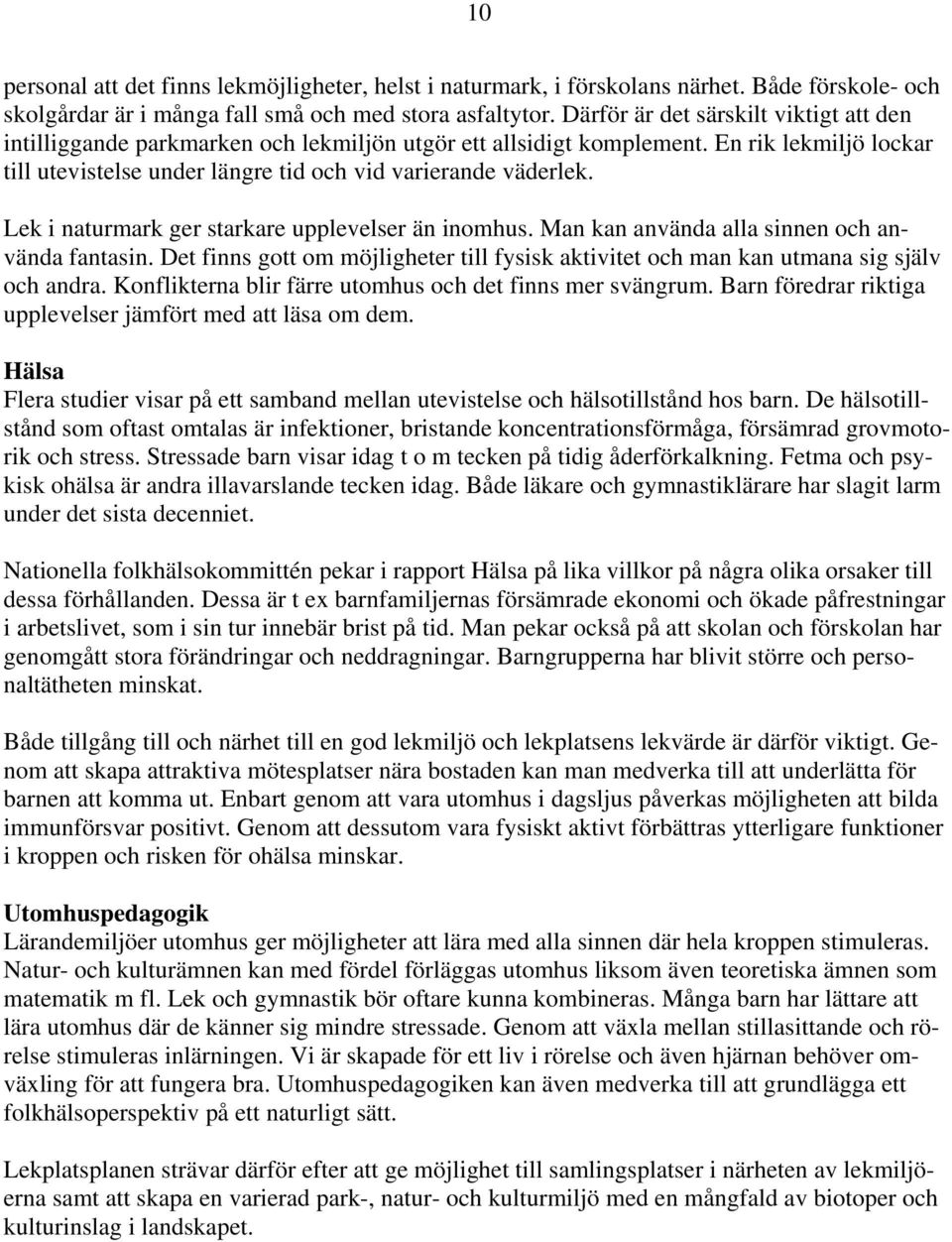 Lek i naturmark ger starkare upplevelser än inomhus. Man kan använda alla sinnen och använda fantasin. Det finns gott om möjligheter till fysisk aktivitet och man kan utmana sig själv och andra.