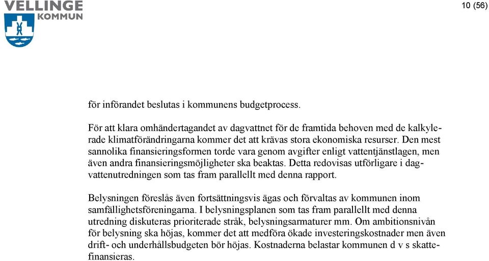 Den mest sannolika finansieringsformen torde vara genom avgifter enligt vattentjänstlagen, men även andra finansieringsmöjligheter ska beaktas.