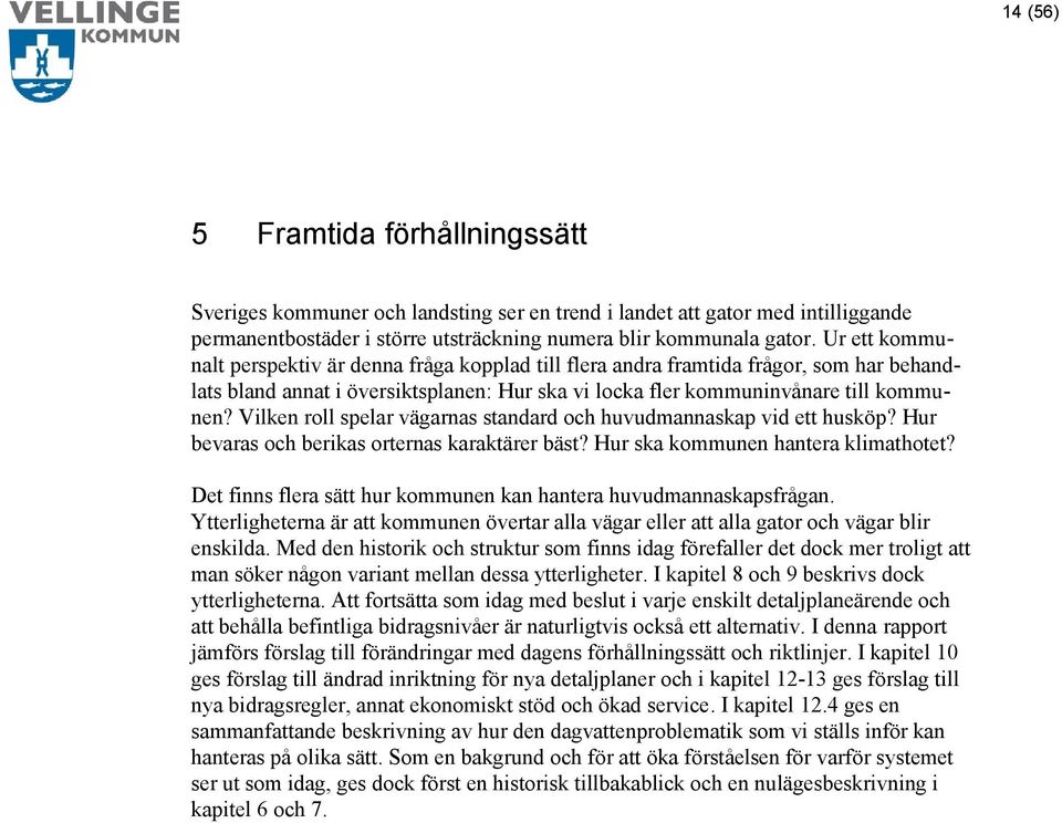 Vilken roll spelar vägarnas standard och huvudmannaskap vid ett husköp? Hur bevaras och berikas orternas karaktärer bäst? Hur ska kommunen hantera klimathotet?