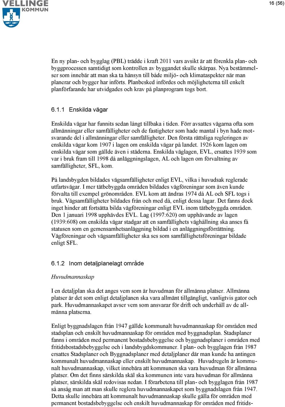 Planbesked infördes och möjligheterna till enkelt planförfarande har utvidgades och krav på planprogram togs bort. 6.1.1 Enskilda vägar Enskilda vägar har funnits sedan långt tillbaka i tiden.