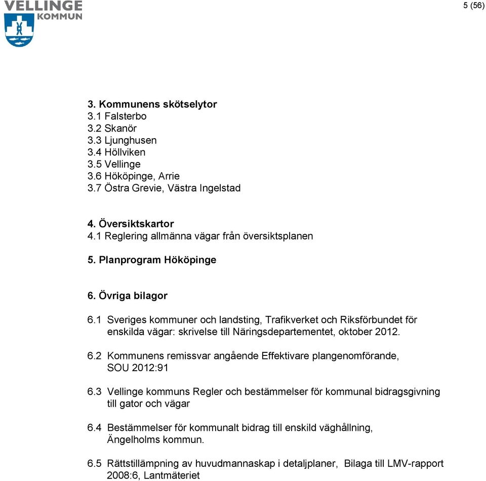 1 Sveriges kommuner och landsting, Trafikverket och Riksförbundet för enskilda vägar: skrivelse till Näringsdepartementet, oktober 2012. 6.