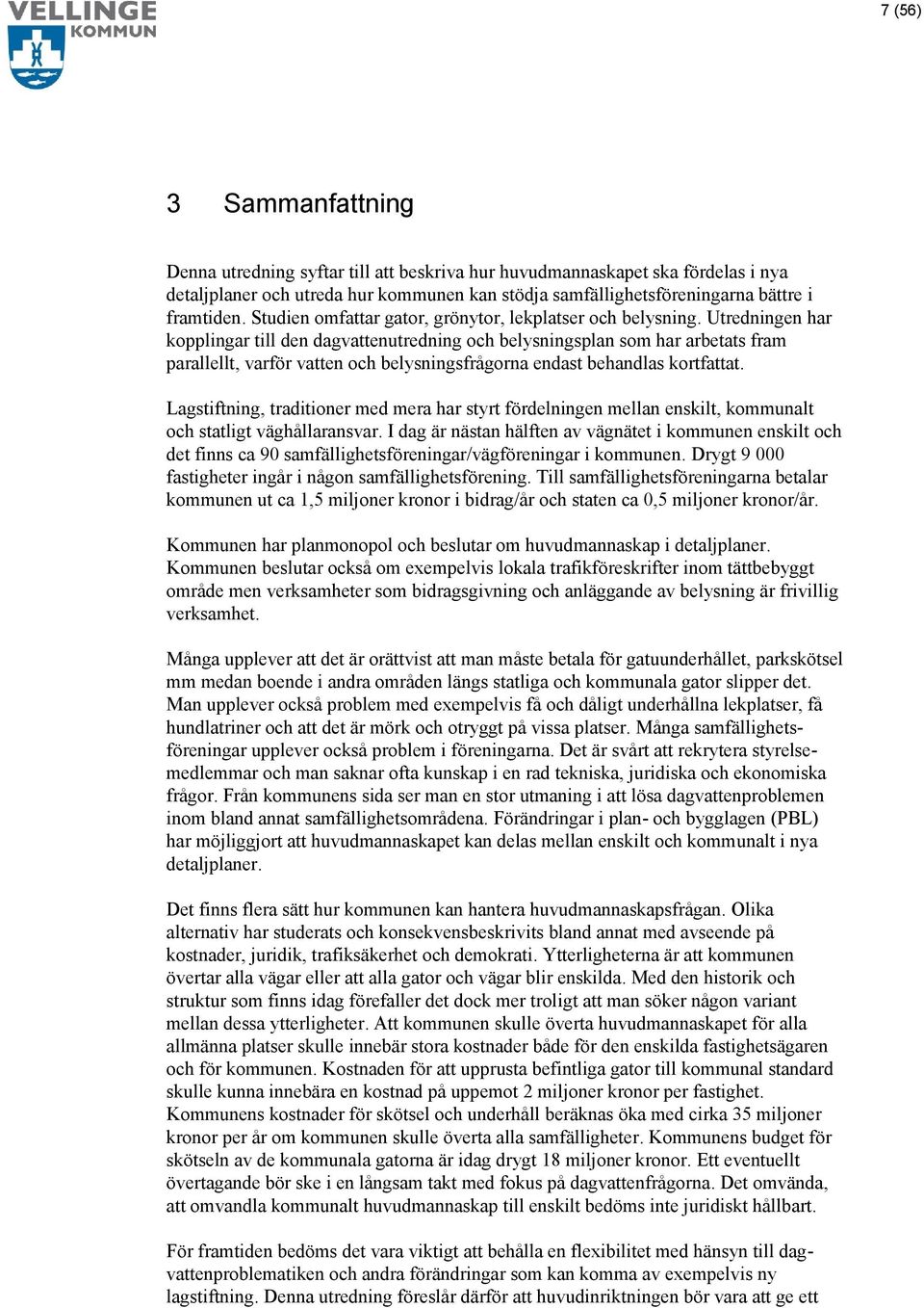 Utredningen har kopplingar till den dagvattenutredning och belysningsplan som har arbetats fram parallellt, varför vatten och belysningsfrågorna endast behandlas kortfattat.