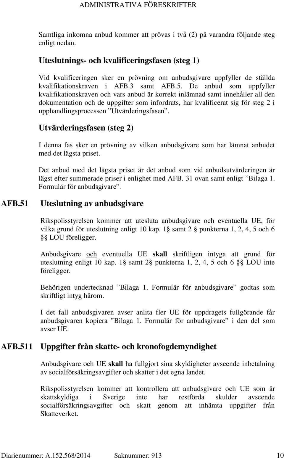 De anbud som uppfyller kvalifikationskraven och vars anbud är korrekt inlämnad samt innehåller all den dokumentation och de uppgifter som infordrats, har kvalificerat sig för steg 2 i