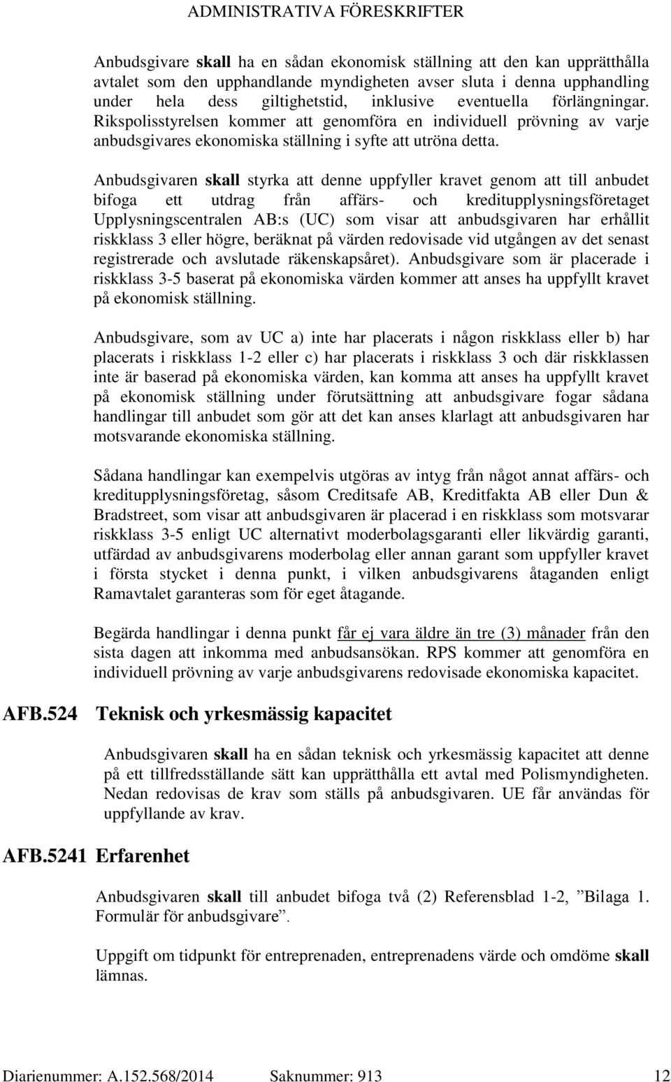 Anbudsgivaren skall styrka att denne uppfyller kravet genom att till anbudet bifoga ett utdrag från affärs- och kreditupplysningsföretaget Upplysningscentralen AB:s (UC) som visar att anbudsgivaren