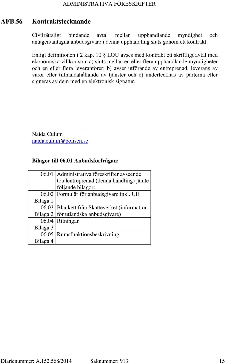 leverans av varor eller tillhandahållande av tjänster och c) undertecknas av parterna eller signeras av dem med en elektronisk signatur. ------------------------------------- Naida Culum naida.