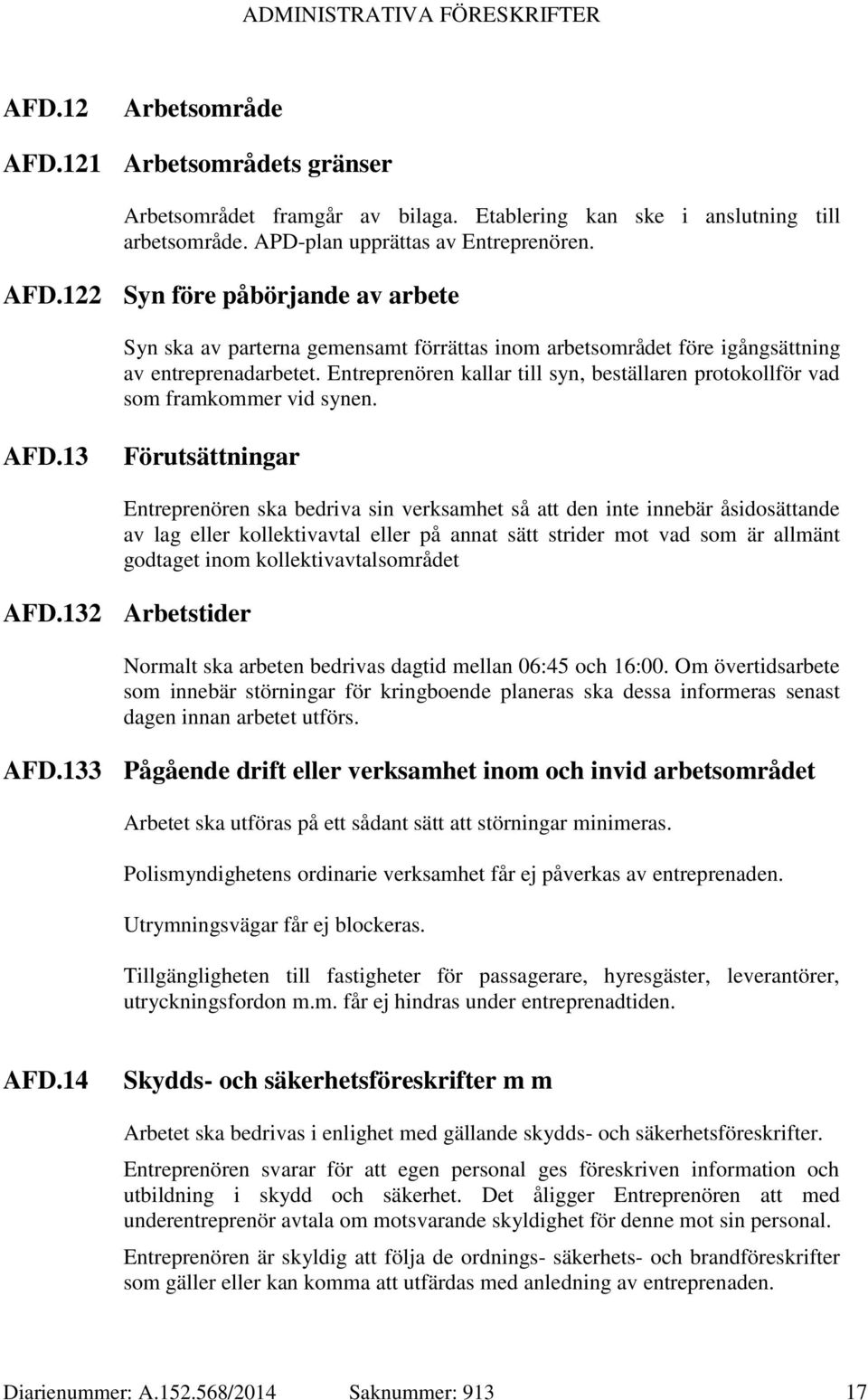 13 Förutsättningar Entreprenören ska bedriva sin verksamhet så att den inte innebär åsidosättande av lag eller kollektivavtal eller på annat sätt strider mot vad som är allmänt godtaget inom