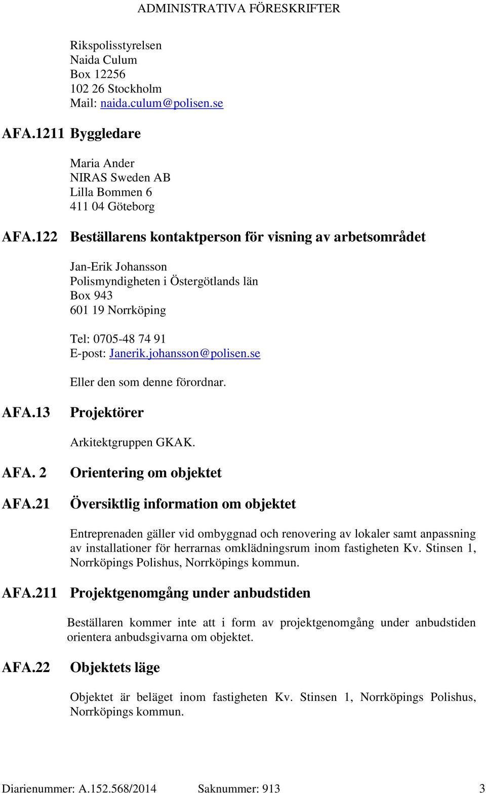 se Eller den som denne förordnar. AFA.13 Projektörer Arkitektgruppen GKAK. AFA. 2 AFA.