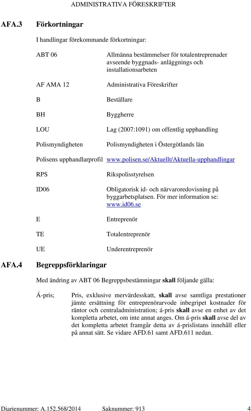 se/aktuellt/aktuella-upphandlingar RPS ID06 E TE UE Rikspolisstyrelsen Obligatorisk id- och närvaroredovisning på byggarbetsplatsen. För mer information se: www.id06.