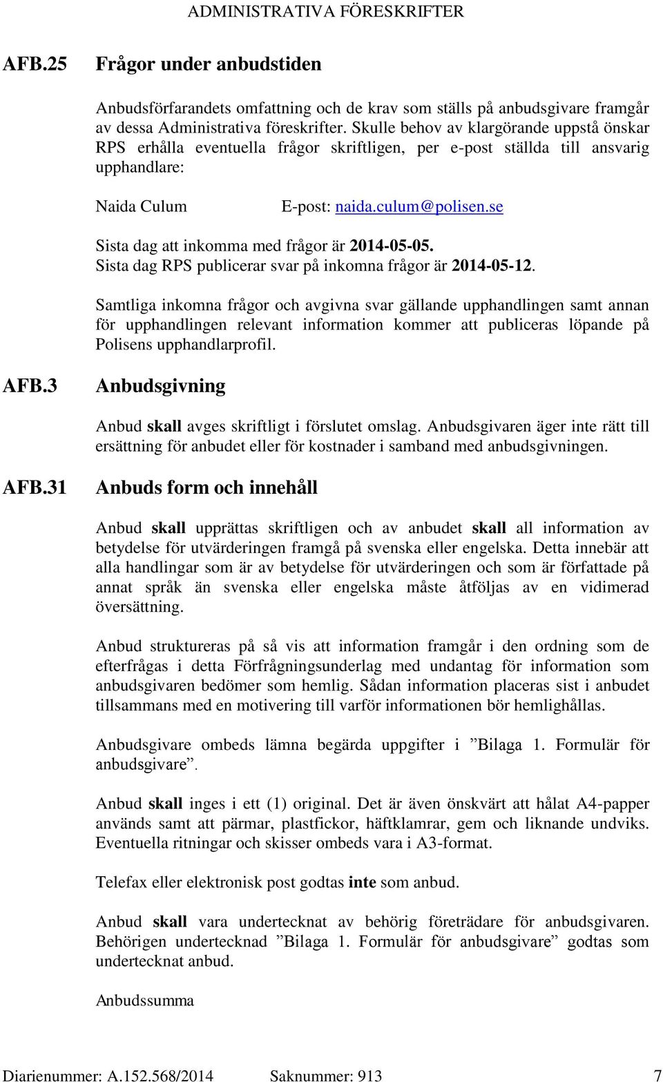 se Sista dag att inkomma med frågor är 2014-05-05. Sista dag RPS publicerar svar på inkomna frågor är 2014-05-12.