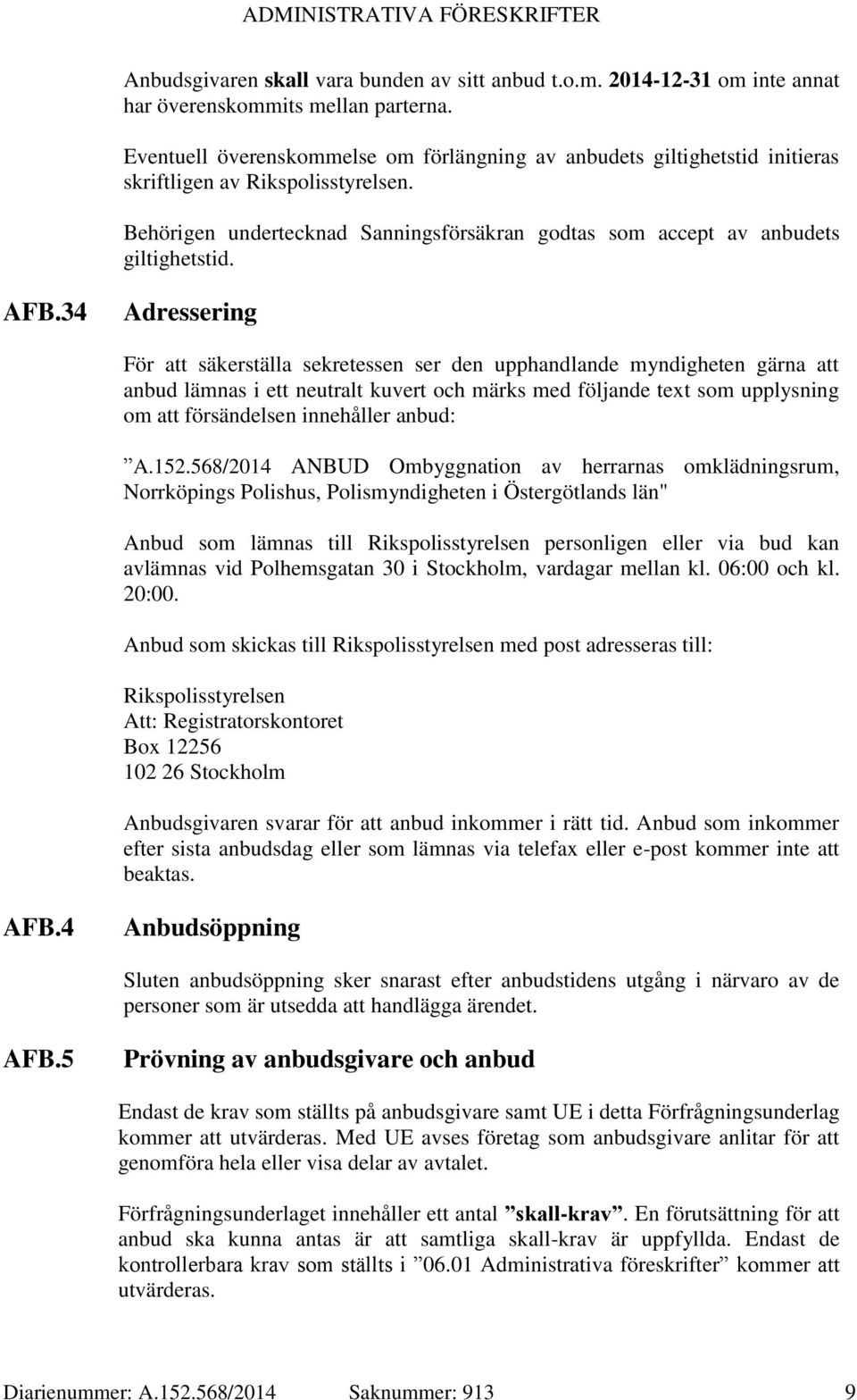 AFB.34 Adressering För att säkerställa sekretessen ser den upphandlande myndigheten gärna att anbud lämnas i ett neutralt kuvert och märks med följande text som upplysning om att försändelsen