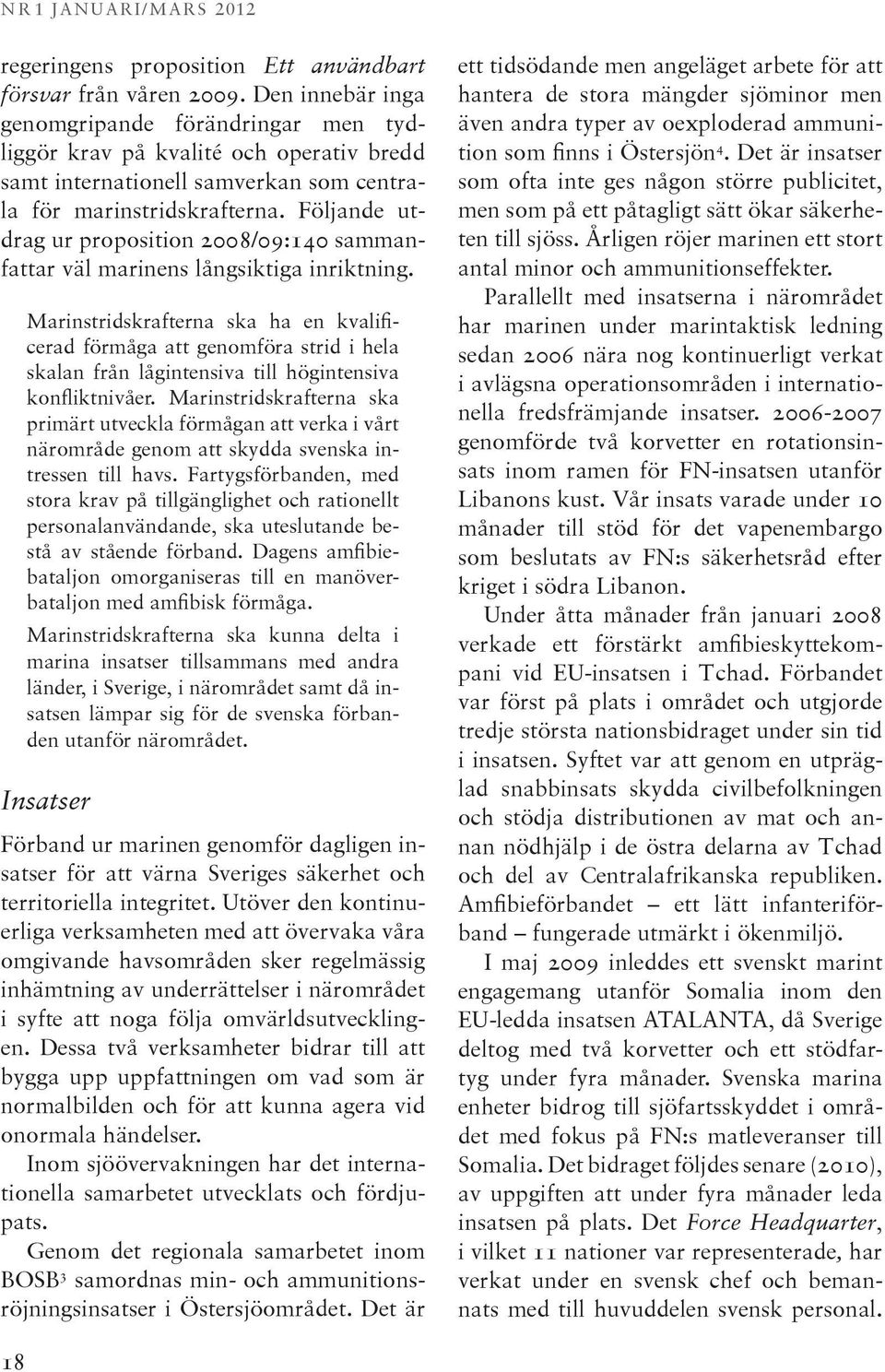 Följande utdrag ur proposition 2008/09:140 sammanfattar väl marinens långsiktiga inriktning.