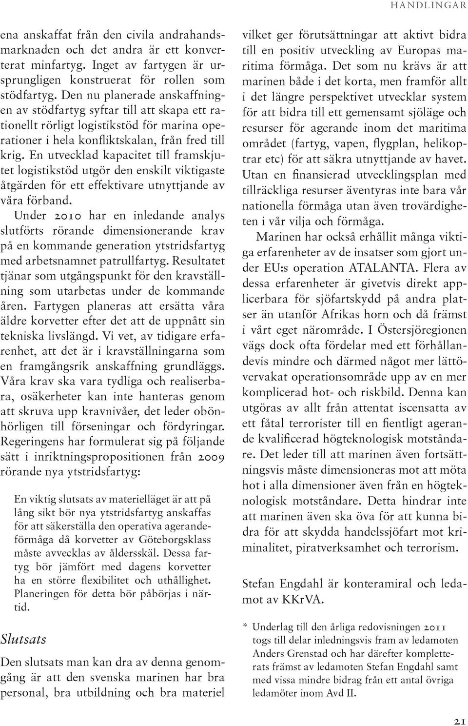 En utvecklad kapacitet till framskjutet logistikstöd utgör den enskilt viktigaste åtgärden för ett effektivare utnyttjande av våra förband.