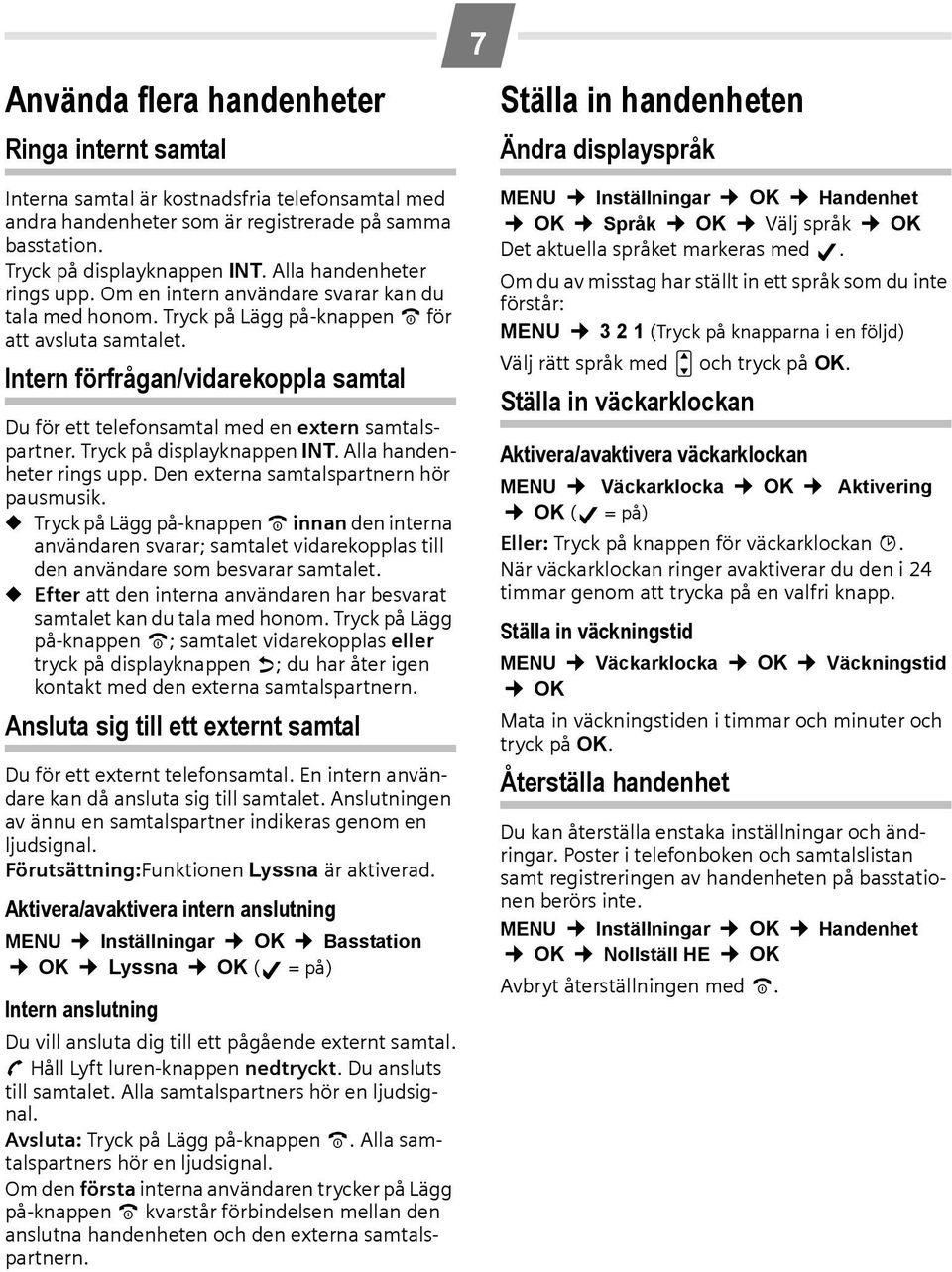 Intern förfrågan/vidarekoppla samtal Du för ett telefonsamtal med en extern samtalspartner. Tryck på displayknappen INT. Alla handenheter rings upp. Den externa samtalspartnern hör pausmusik.