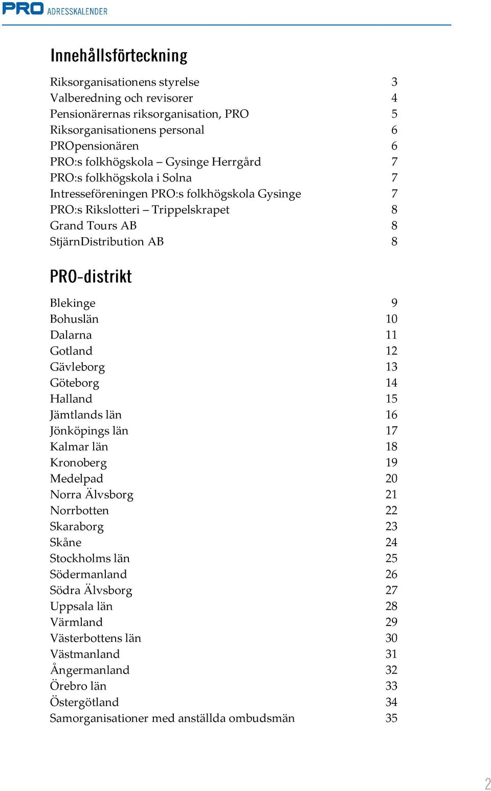 Gotland 12 Gävleborg 13 Göteborg 14 Halland 15 Jämtlands län 16 Jönköpings län 17 Kalmar län 18 Kronoberg 19 Medelpad 20 Norra Älvsborg 21 Norrbotten 22 Skaraborg 23 Skåne 24 Stockholms