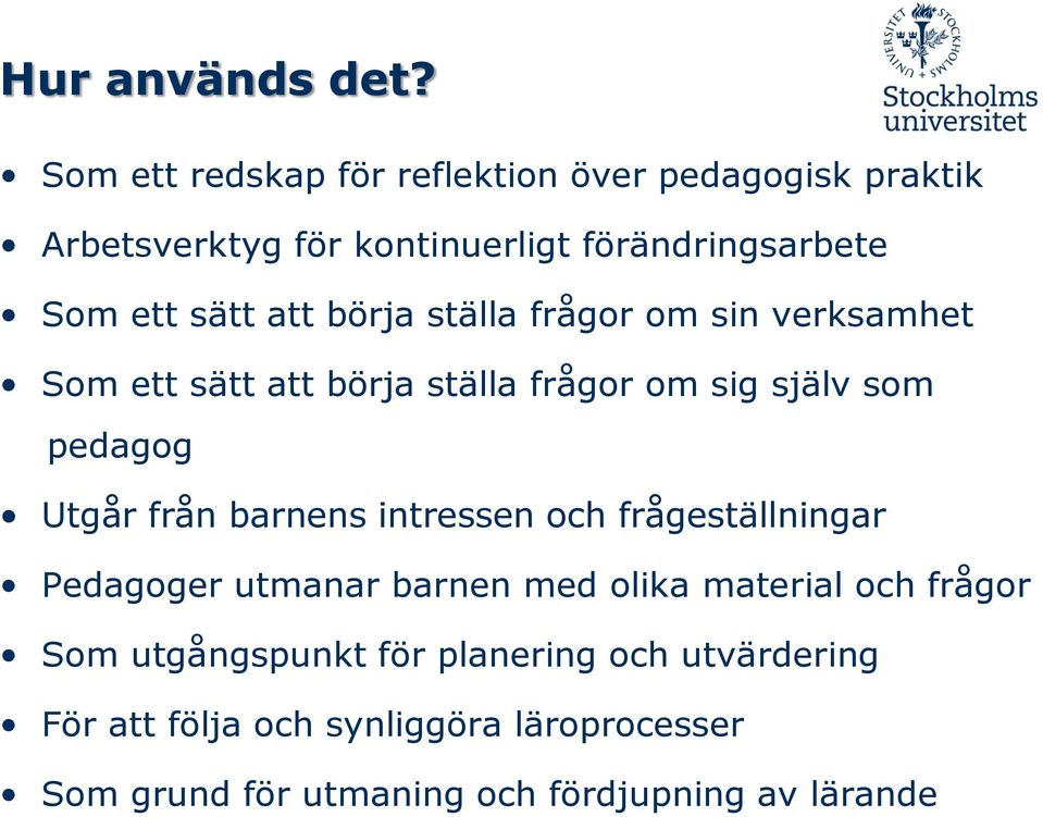 att börja ställa frågor om sin verksamhet Som ett sätt att börja ställa frågor om sig själv som pedagog Utgår från