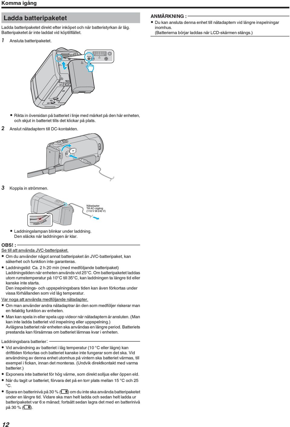 batteriet tills det klickar på plats 2 Anslut nätadaptern till DC-kontakten 3 Koppla in strömmen Nätadapter Till AC-utgång (110 V till 240 V) 0 Laddningslampan blinkar under laddning Den släcks när