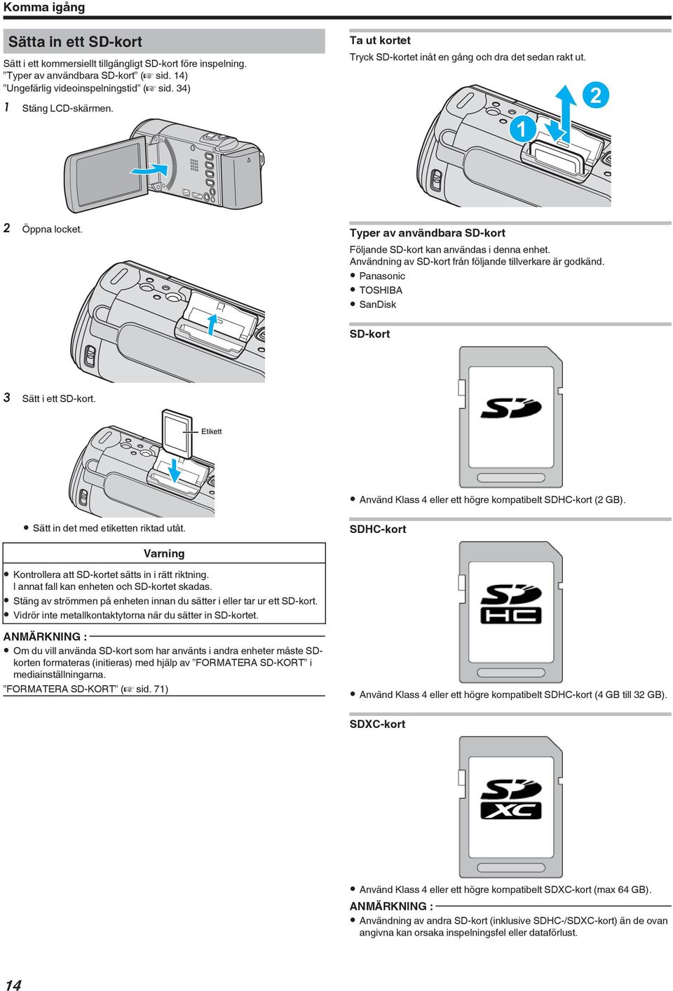 tillverkare är godkänd 0 Panasonic 0 TOSHIBA 0 SanDisk SD-kort 3 Sätt i ett SD-kort Etikett 0 Använd Klass 4 eller ett högre kompatibelt SDHC-kort (2 GB) 0 Sätt in det med etiketten riktad utåt