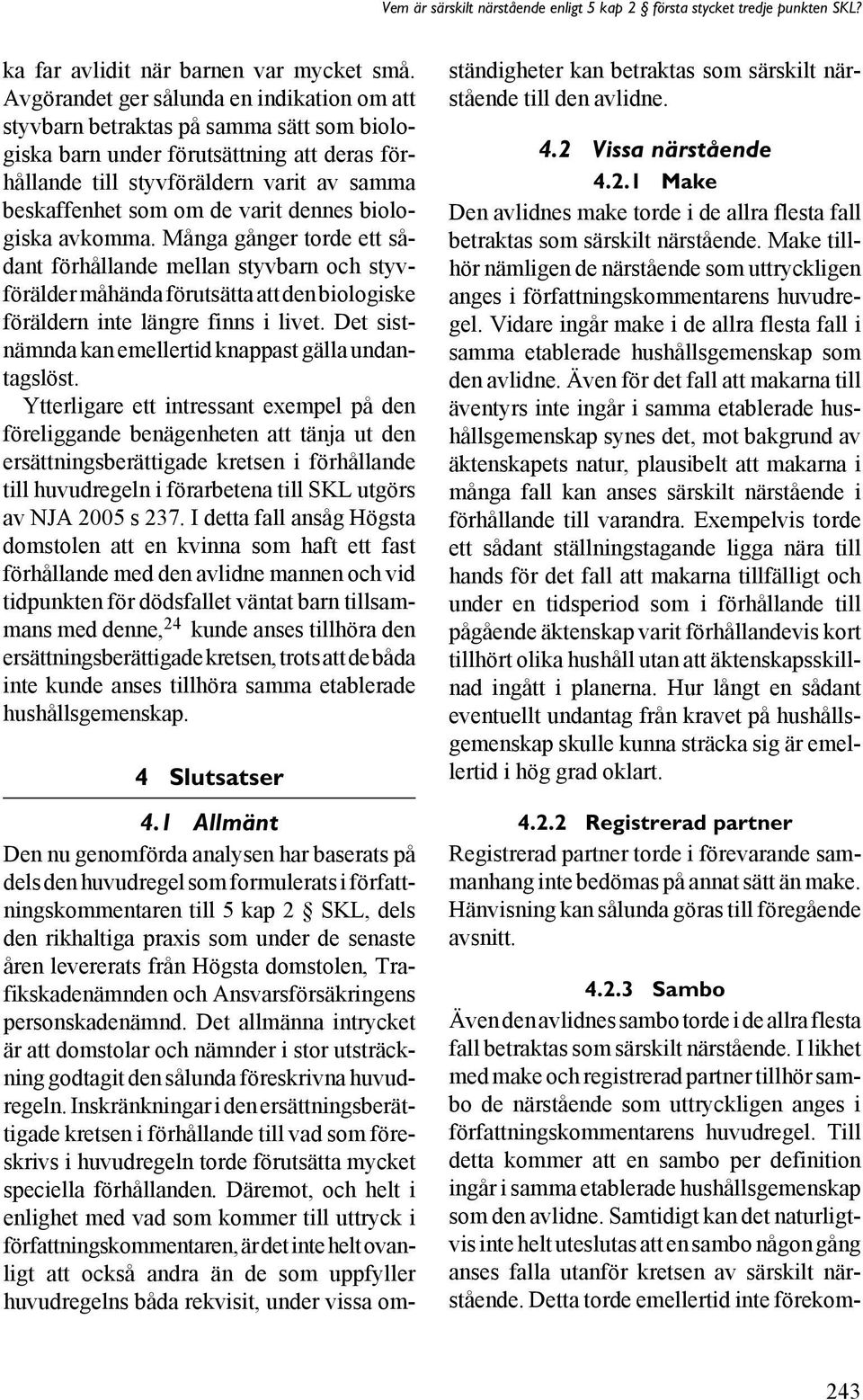 varit dennes biologiska avkomma. Många gånger torde ett sådant förhållande mellan styvbarn och styvförälder måhända förutsätta att den biologiske föräldern inte längre finns i livet.