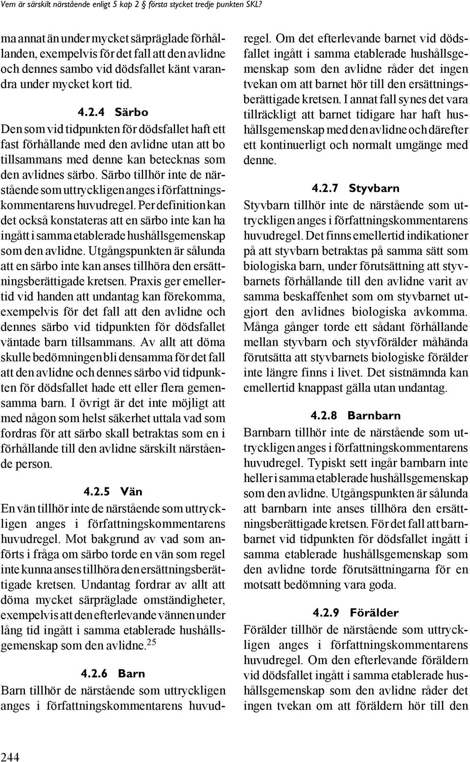 Särbo tillhör inte de närstående som uttryckligen anges i författningskommentarens huvudregel. Per definition kan det också konstateras att en särbo inte kan ha som den avlidne.