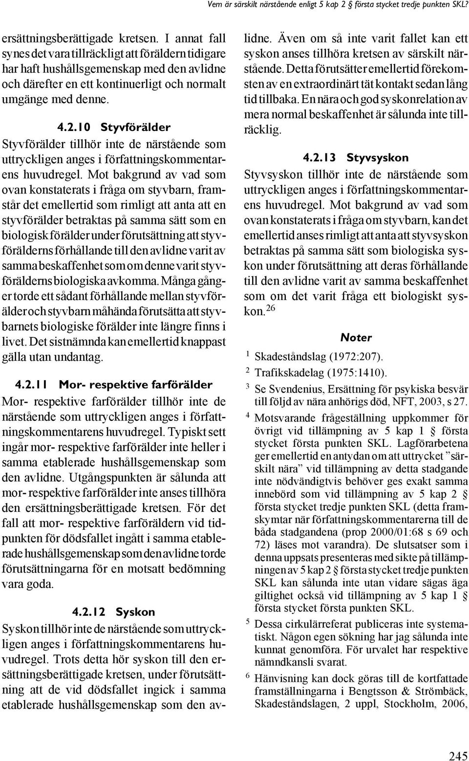 10 Styvförälder Styvförälder tillhör inte de närstående som uttryckligen anges i författningskommentarens huvudregel.