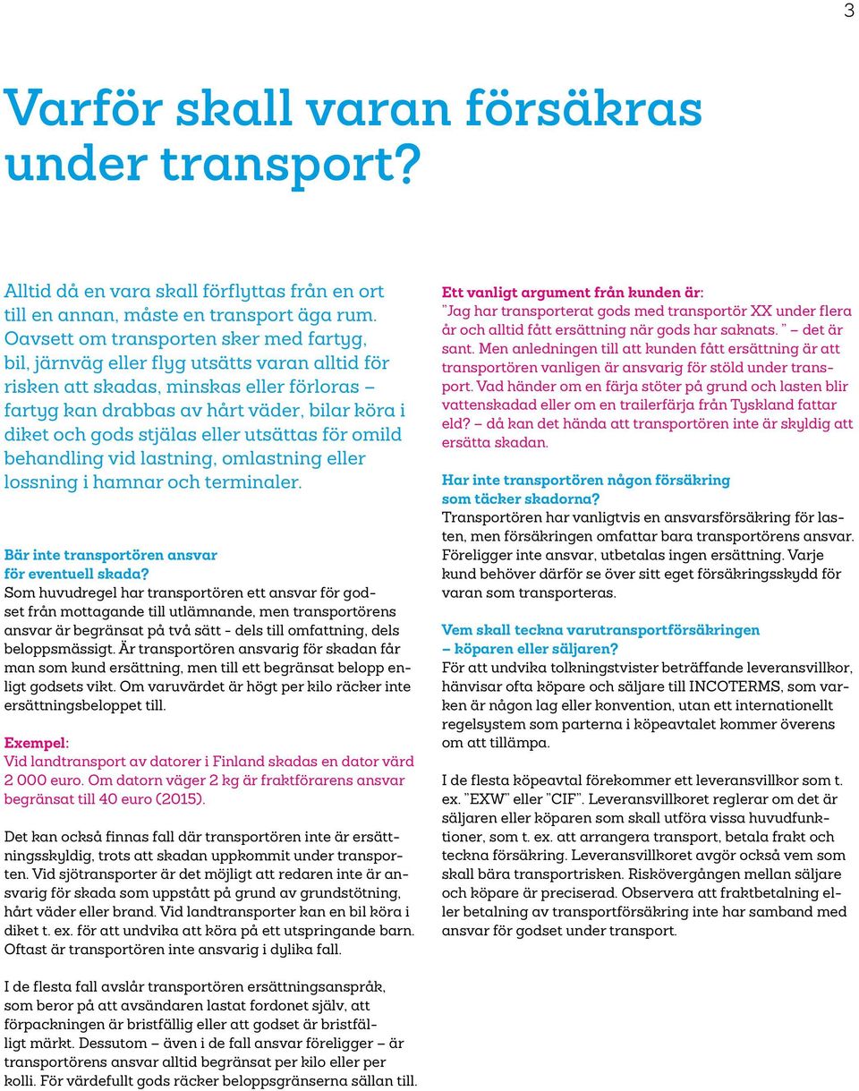 stjälas eller utsättas för omild behandling vid lastning, omlastning eller lossning i hamnar och terminaler. Bär inte transportören ansvar för eventuell skada?