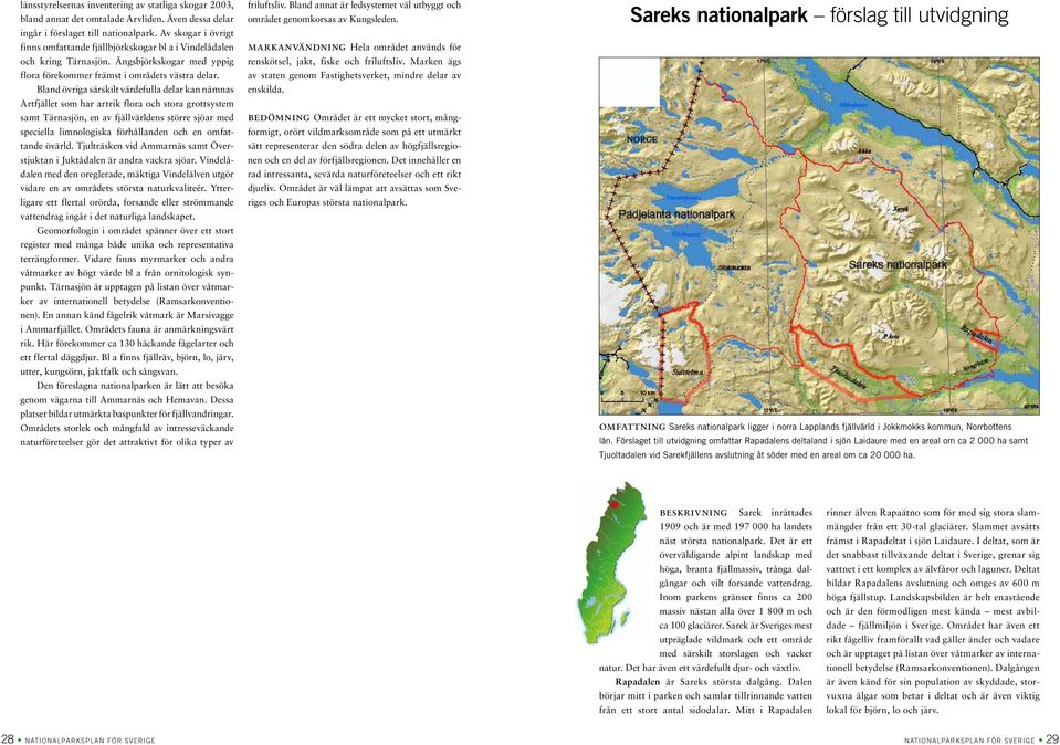 Bland övriga särskilt värdefulla delar kan nämnas Artfjället som har artrik flora och stora grottsystem samt Tärnasjön, en av fjällvärldens större sjöar med speciella limnologiska förhållanden och en