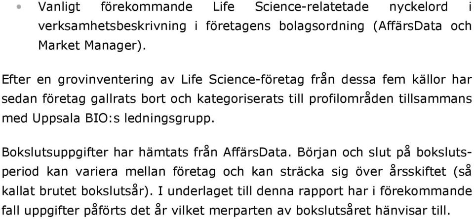 Uppsala BIO:s ledningsgrupp. Bokslutsuppgifter har hämtats från AffärsData.