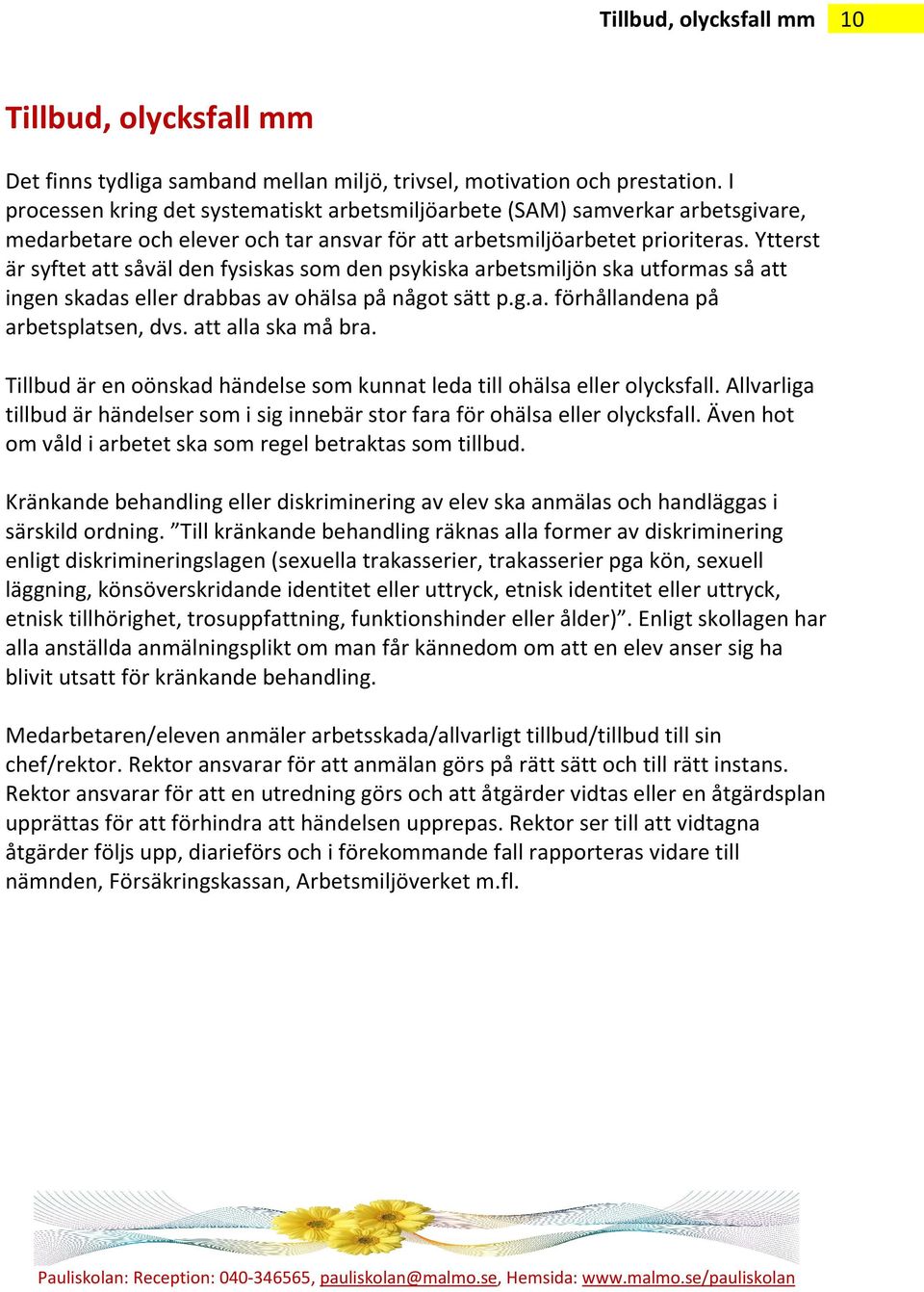 Ytterst är syftet att såväl den fysiskas som den psykiska arbetsmiljön ska utformas så att ingen skadas eller drabbas av ohälsa på något sätt p.g.a. förhållandena på arbetsplatsen, dvs.