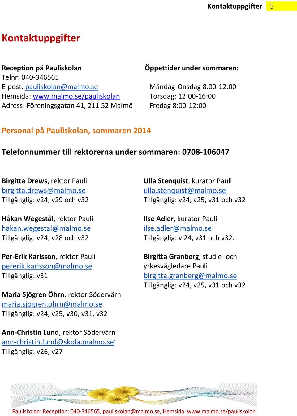 se/pauliskolan Torsdag: 12:00-16:00 Adress: Föreningsgatan 41, 21152 Malmö Fredag 8:00-12:00 Personal på Pauliskolan, sommaren 2014 Telefonnummer till rektorerna under sommaren: 0708-106047 Birgitta