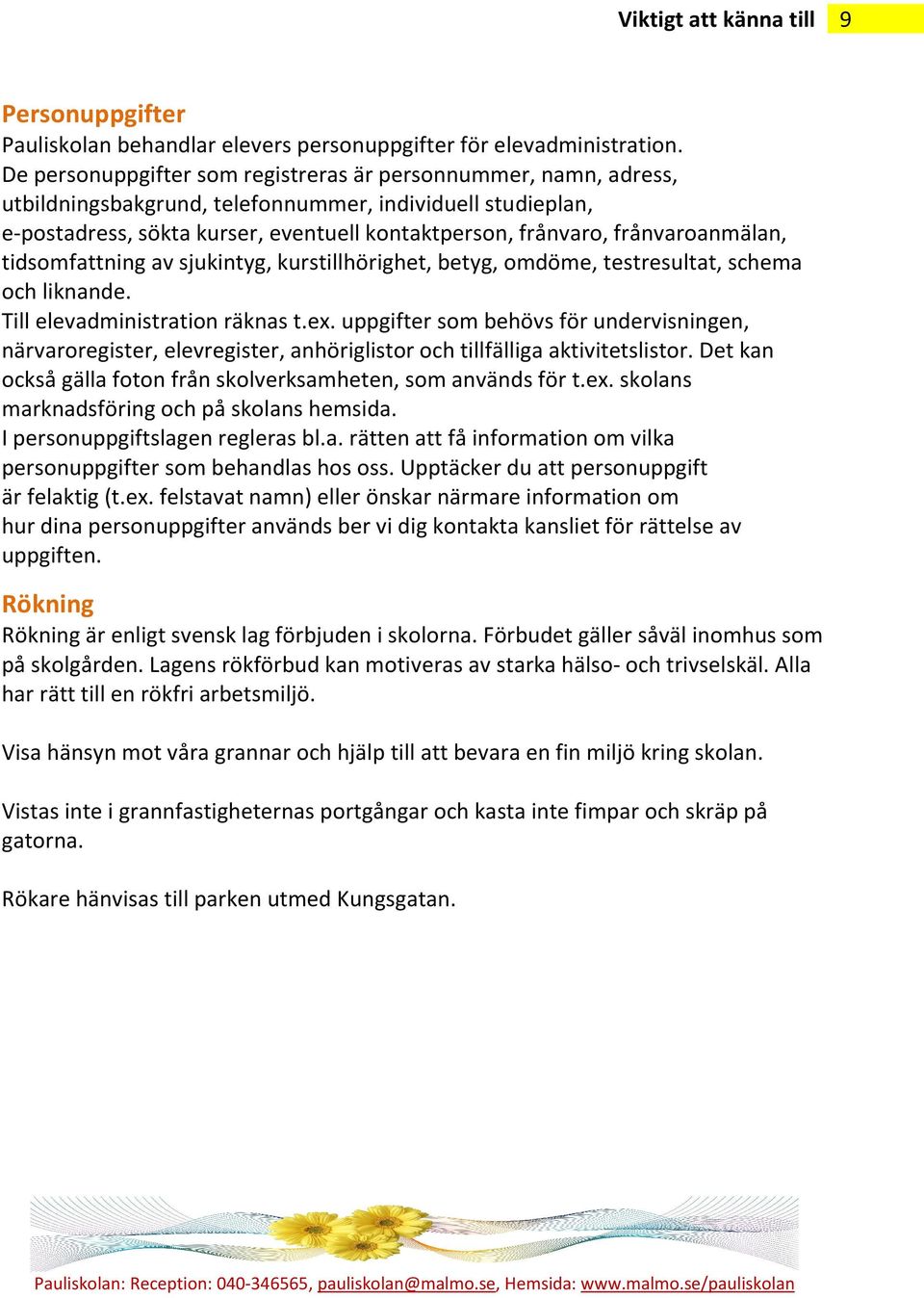 frånvaroanmälan, tidsomfattning av sjukintyg, kurstillhörighet, betyg, omdöme, testresultat, schema och liknande. Till elevadministration räknas t.ex.