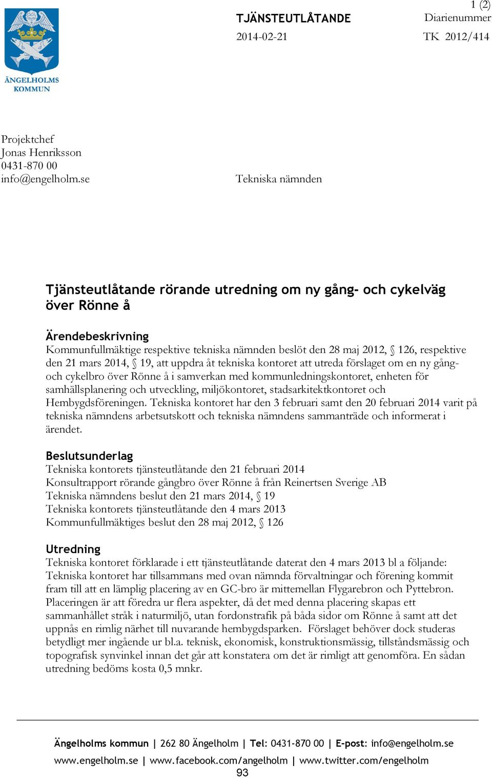 den 21 mars 2014, 19, att uppdra åt tekniska kontoret att utreda förslaget om en ny gångoch cykelbro över Rönne å i samverkan med kommunledningskontoret, enheten för samhällsplanering och utveckling,