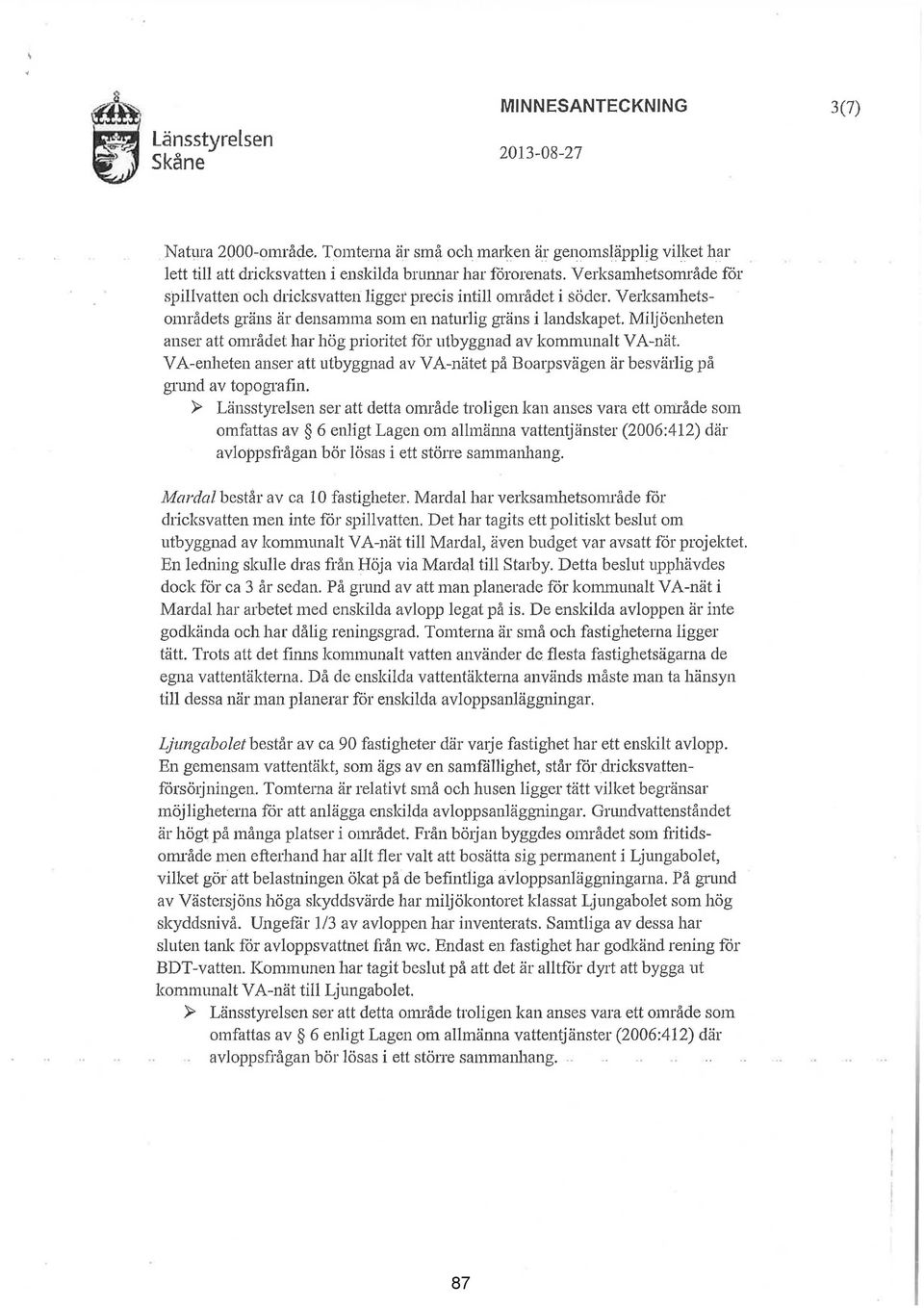 Miljöenheten anser att området har hög prioritet för utbyggnad av kommunalt V A-nät. V A-enheten anser att utbyggnad av V A-nätet på Boarpsvägen är besvärlig på grund av topografin.