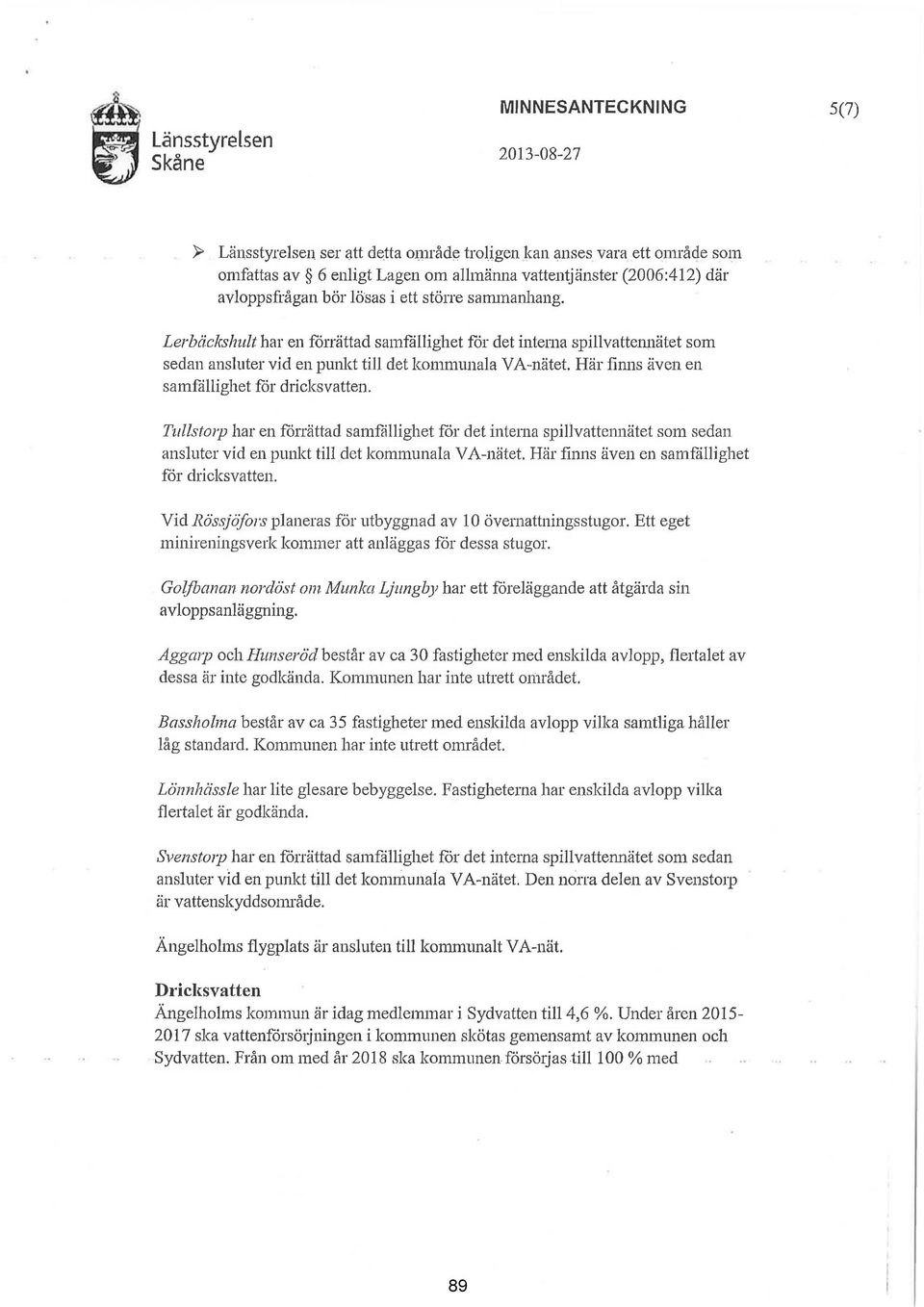 Här finns även en samfällighet får dricksvatten. Tullstmp har en fårrättad samfällighet får det intema spillvatte1mätet som sedan ansluter vid en punkt till det kommunala V A-nätet.