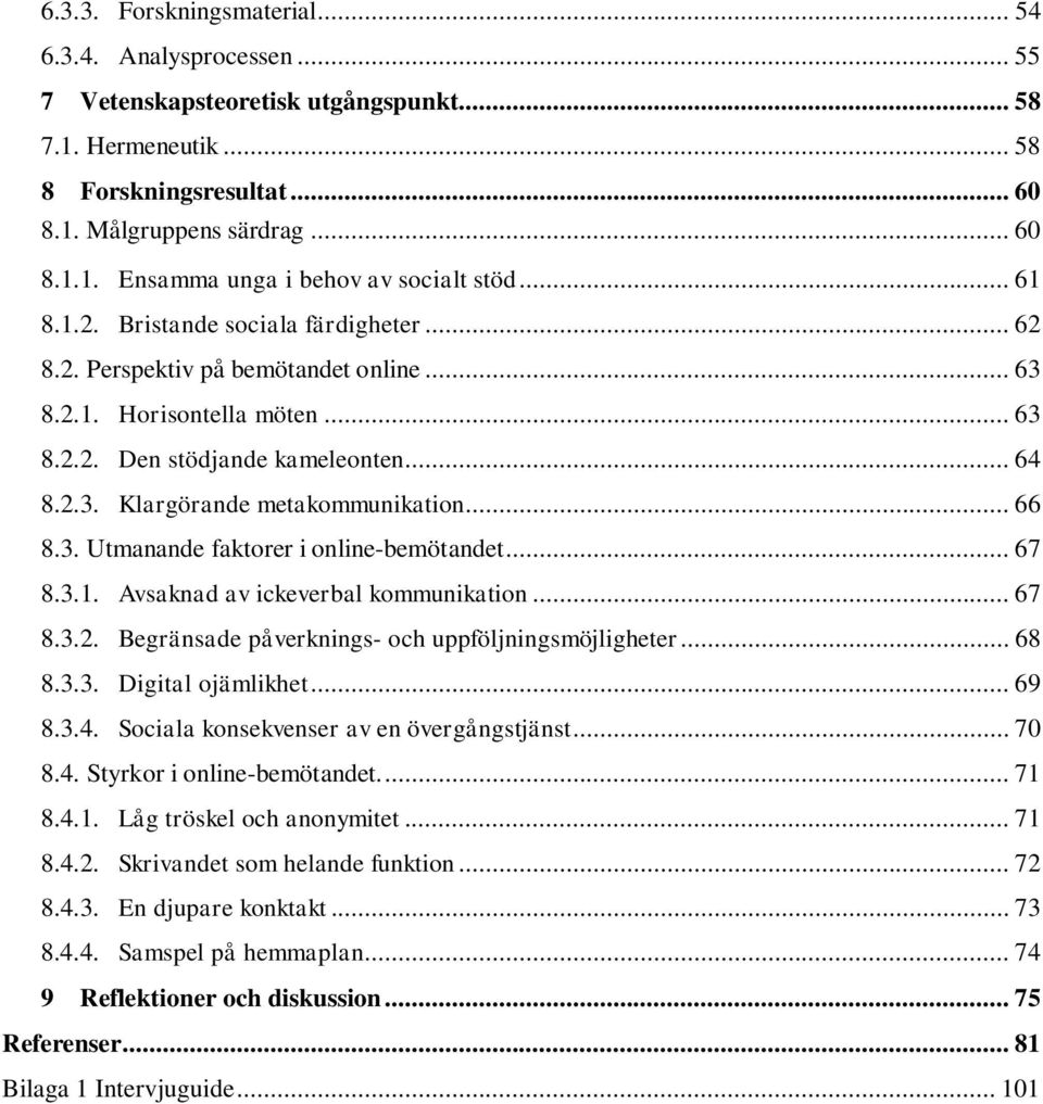 .. 66 8.3. Utmanande faktorer i online-bemötandet... 67 8.3.1. Avsaknad av ickeverbal kommunikation... 67 8.3.2. Begränsade påverknings- och uppföljningsmöjligheter... 68 8.3.3. Digital ojämlikhet.