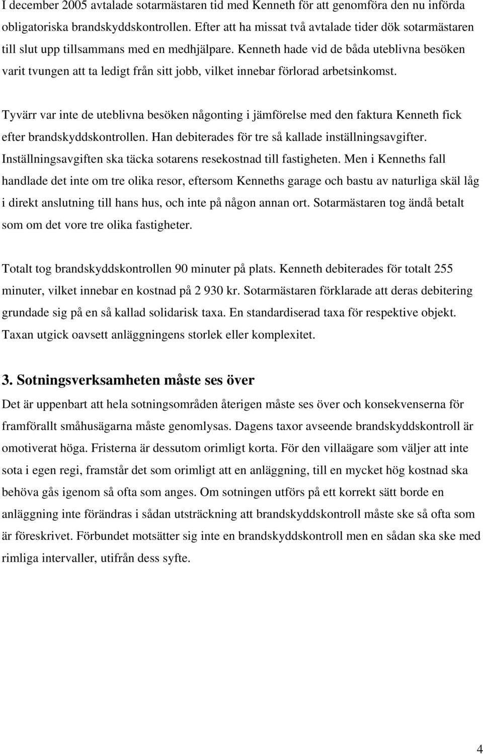 Kenneth hade vid de båda uteblivna besöken varit tvungen att ta ledigt från sitt jobb, vilket innebar förlorad arbetsinkomst.