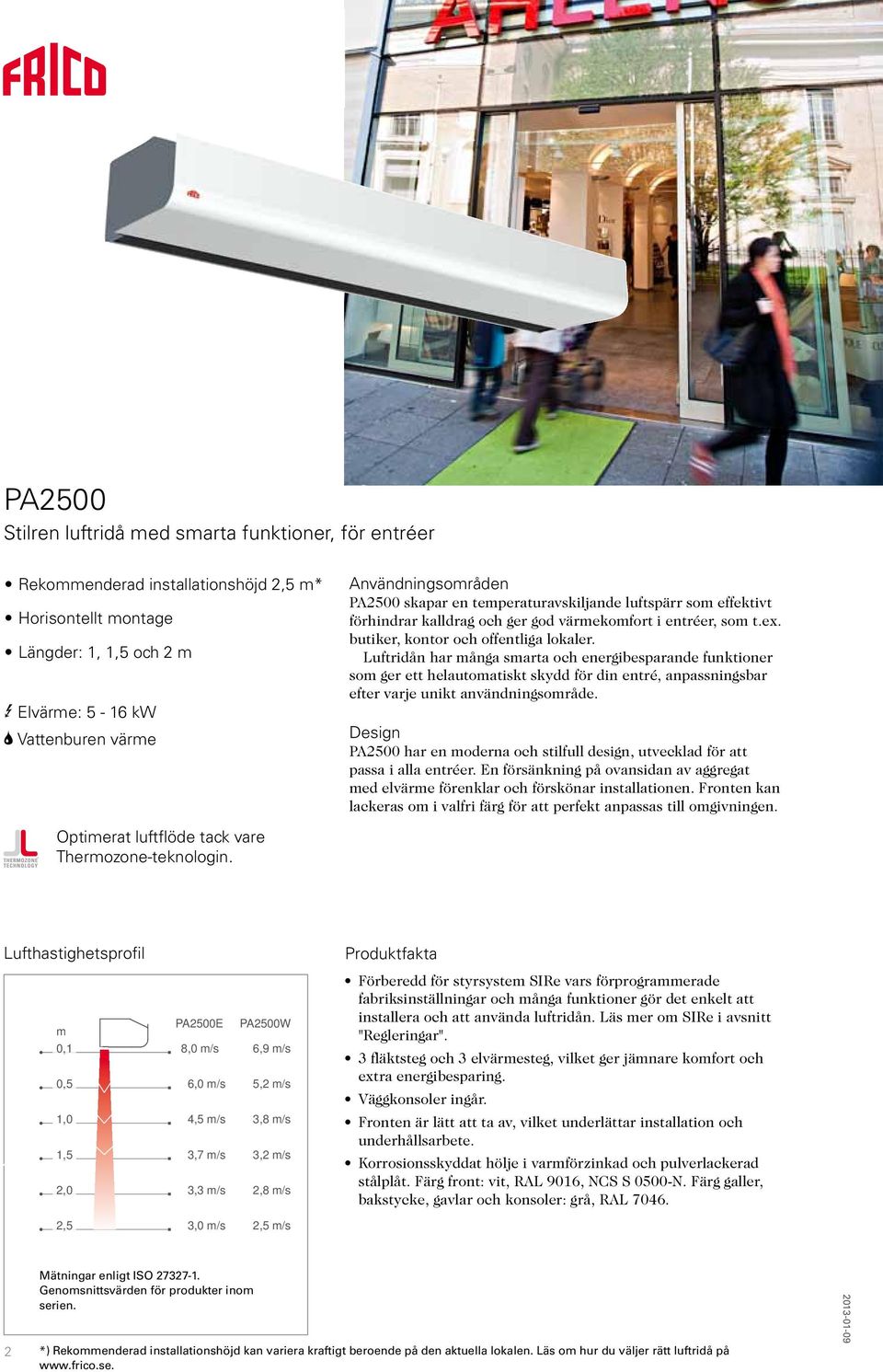 Luftridån har många smarta och energibesparande funktioner som ger ett helautomatiskt skydd för din entré, anpassningsbar efter varje unikt användningsområde.