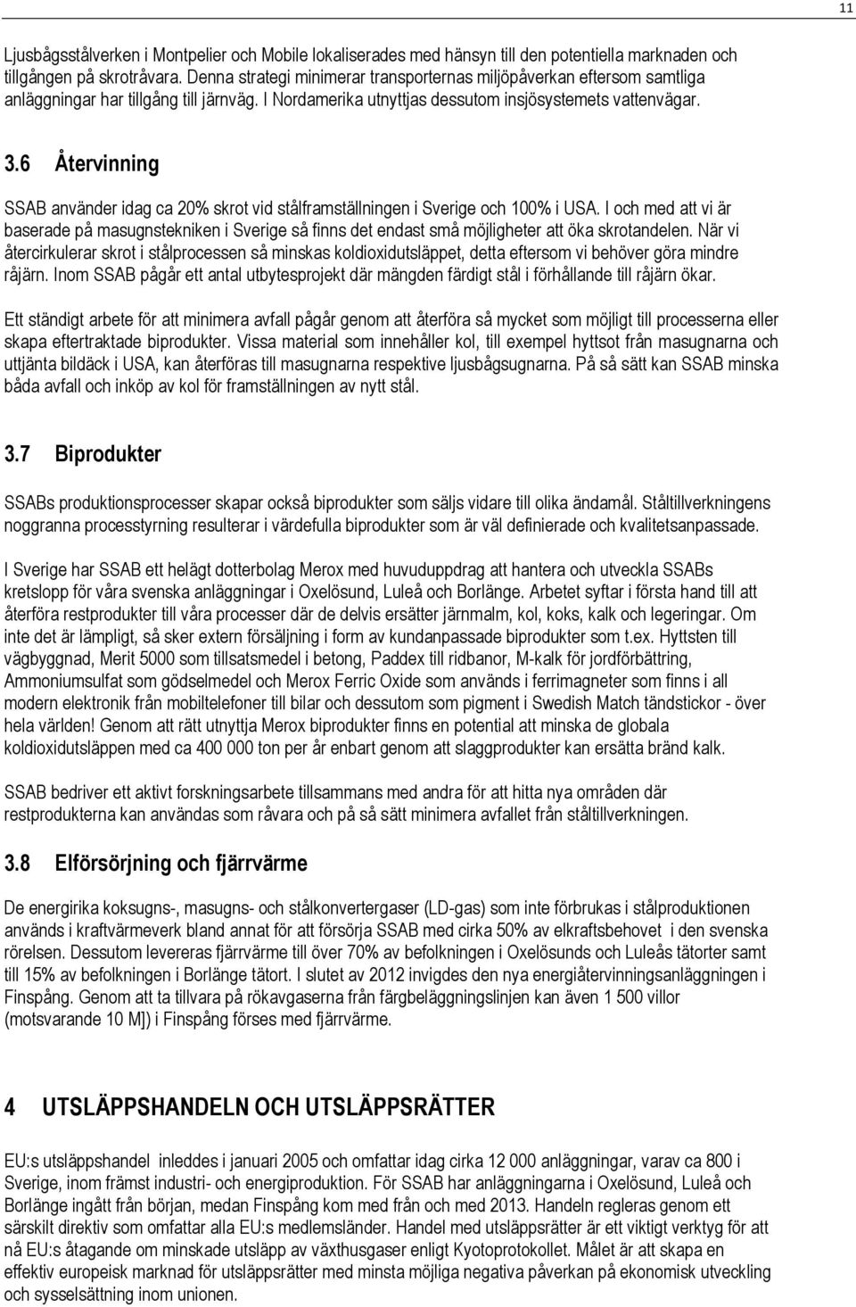 6 Återvinning SSAB använder idag ca 20% skrot vid stålframställningen i Sverige och 100% i USA.