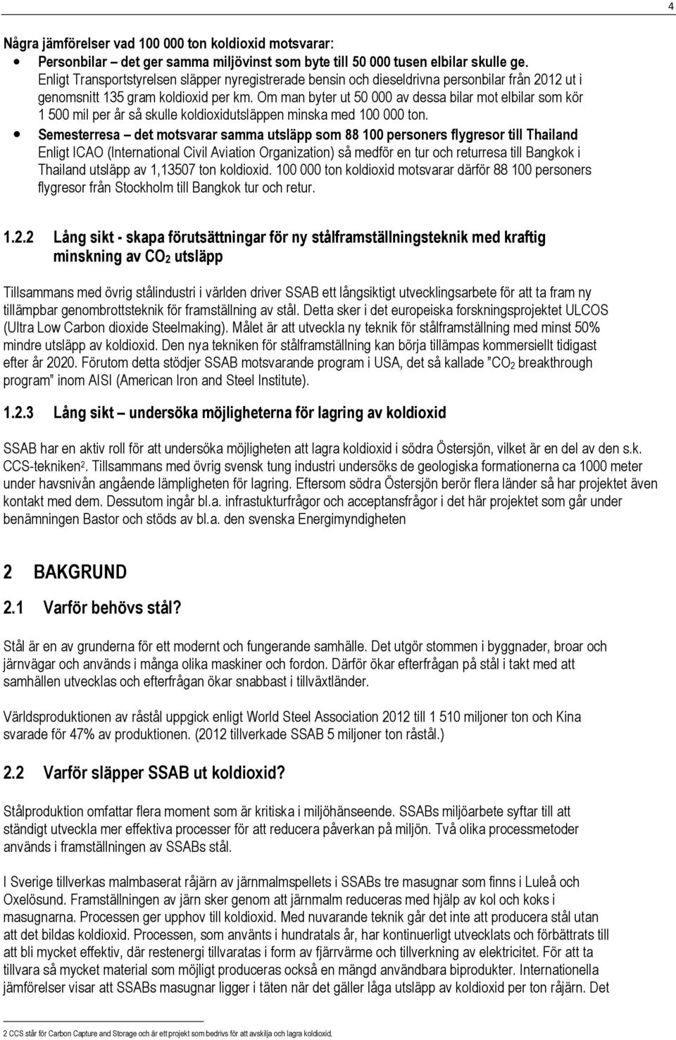 Om man byter ut 50 000 av dessa bilar mot elbilar som kör 1 500 mil per år så skulle koldioxidutsläppen minska med 100 000 ton.