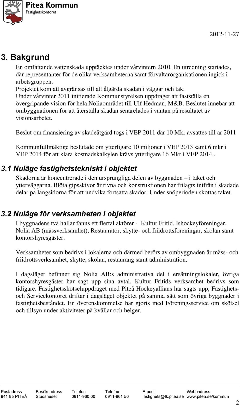 Under vårvinter 2011 initierade Kommunstyrelsen uppdraget att fastställa en övergripande vision för hela Noliaområdet till Ulf Hedman, M&B.