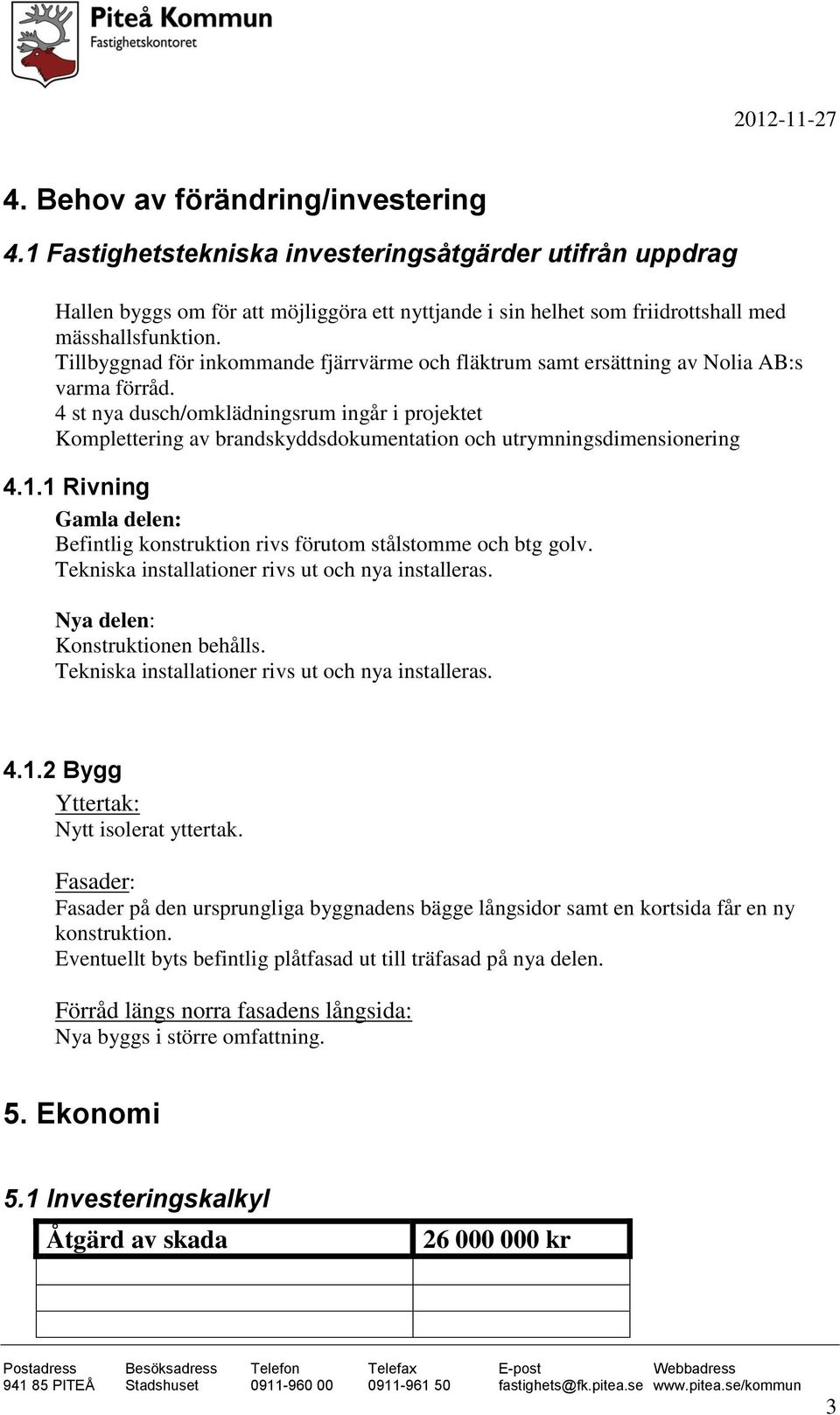 4 st nya dusch/omklädningsrum ingår i projektet Komplettering av brandskyddsdokumentation och utrymningsdimensionering 4.1.