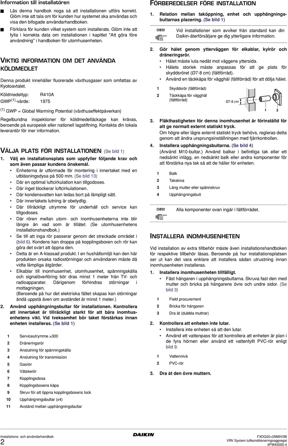 VIKTIG INFORMATION OM DET ANVÄNDA KÖLDMEDLET Denna produkt innehåller fluorerade växthusgaser som omfattas av Kyotoavtalet.