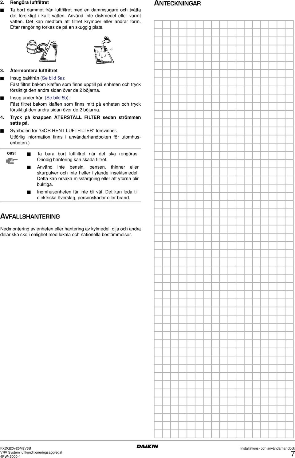 Återmontera luftfiltret Insug bakifrån (Se bild 5a): Fäst filtret bakom klaffen som finns upptill på enheten och tryck försiktigt den andra sidan över de böjarna.