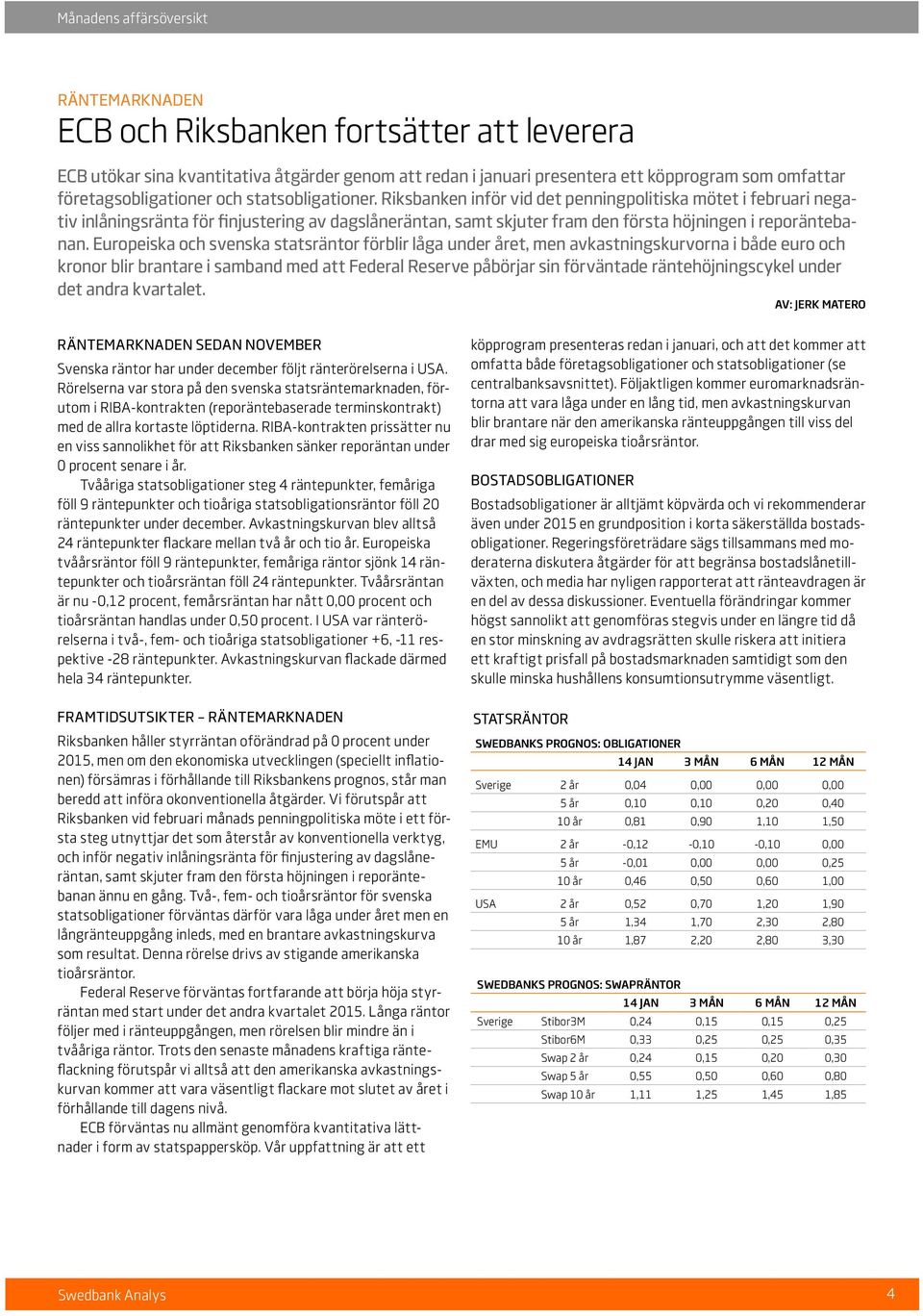 Europeiska och svenska statsräntor förblir låga under året, men avkastningskurvorna i både euro och kronor blir brantare i samband med att Federal Reserve påbörjar sin förväntade räntehöjningscykel