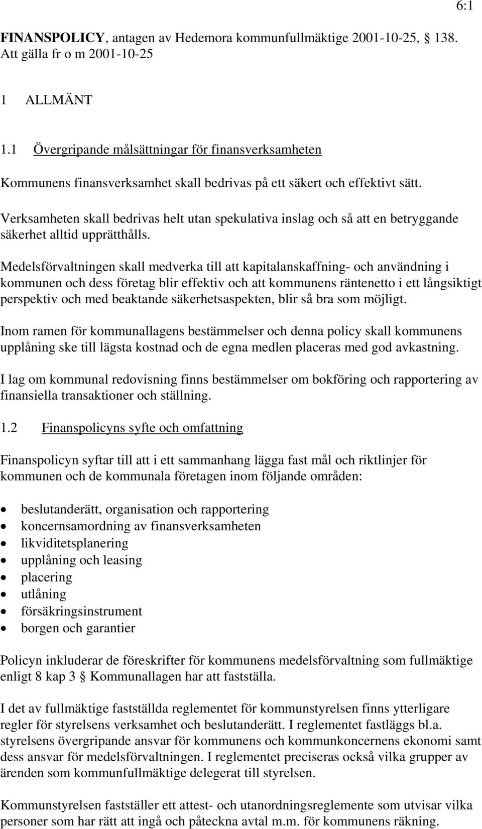 Verksamheten skall bedrivas helt utan spekulativa inslag och så att en betryggande säkerhet alltid upprätthålls.