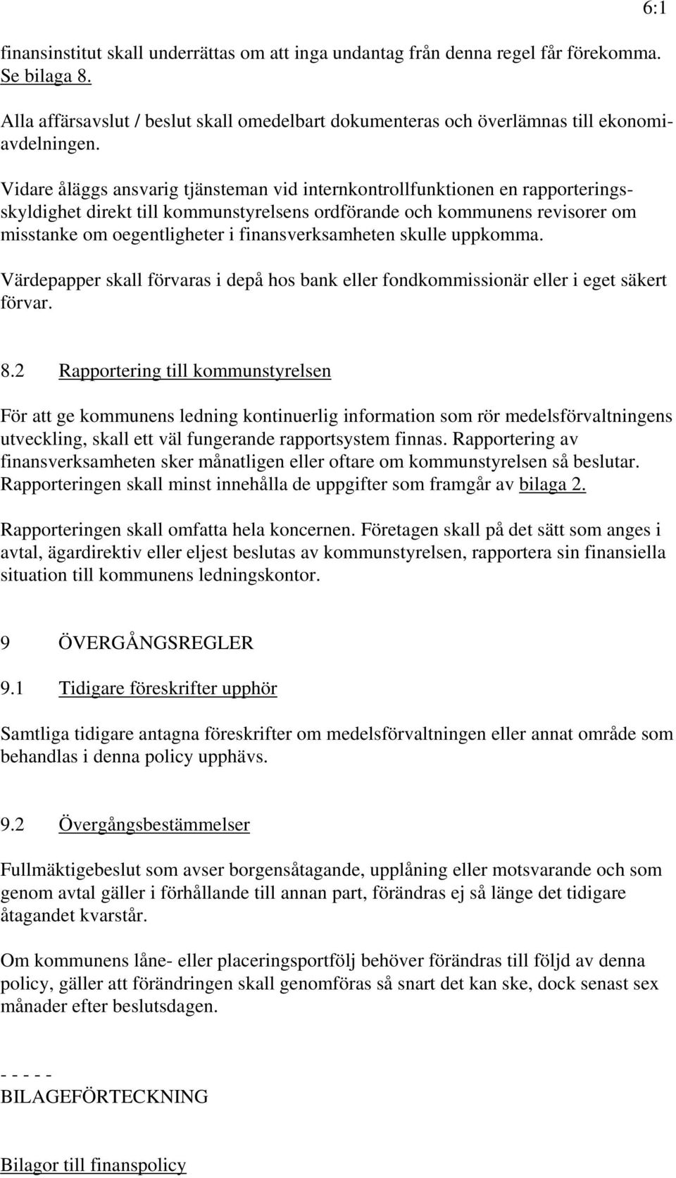 finansverksamheten skulle uppkomma. Värdepapper skall förvaras i depå hos bank eller fondkommissionär eller i eget säkert förvar. 6:1 8.