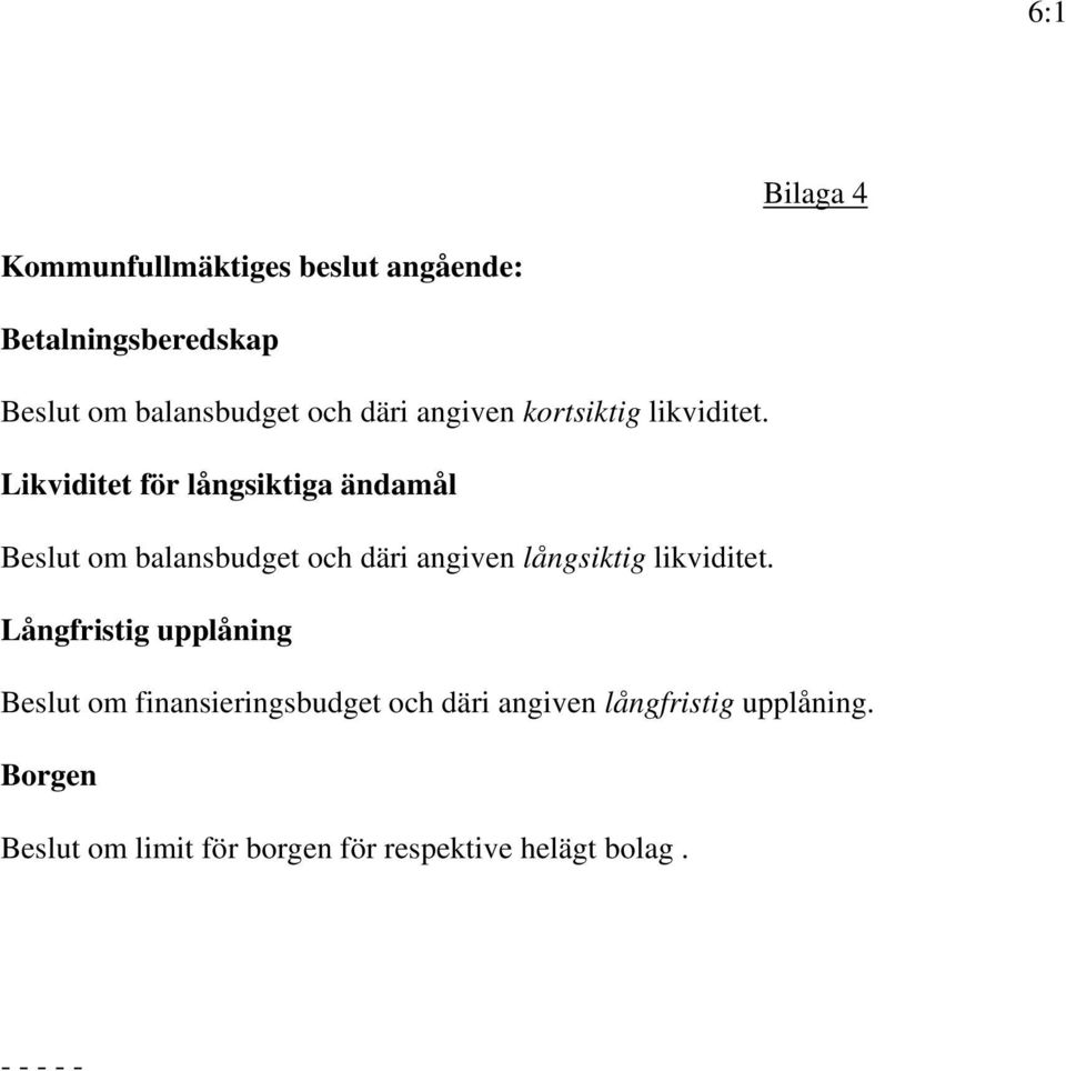 Likviditet för långsiktiga ändamål Beslut om balansbudget och däri angiven långsiktig likviditet.