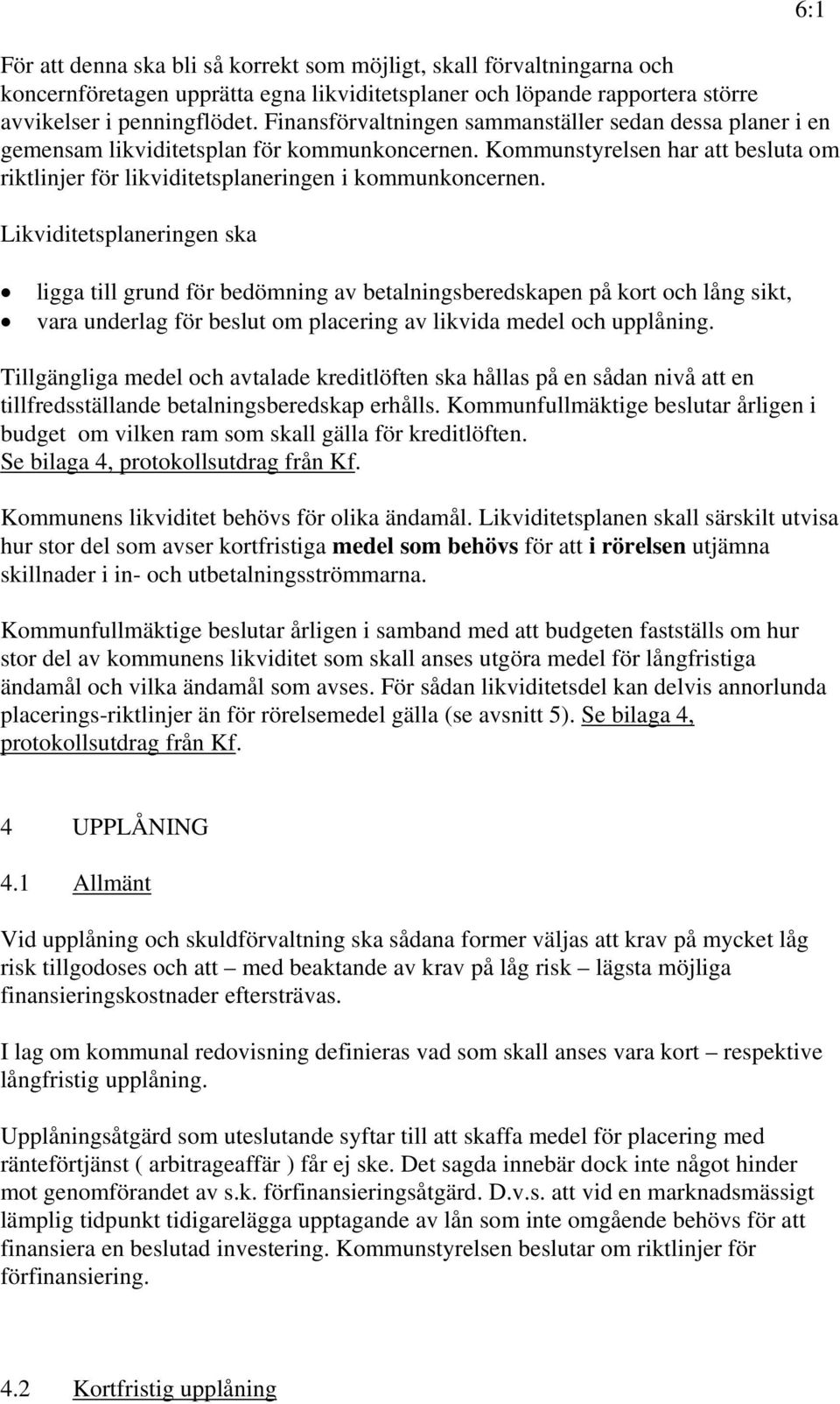 Likviditetsplaneringen ska ligga till grund för bedömning av betalningsberedskapen på kort och lång sikt, vara underlag för beslut om placering av likvida medel och upplåning.